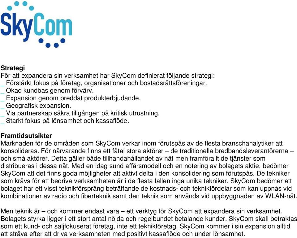 Framtidsutsikter Marknaden för de områden som SkyCom verkar inom förutspås av de flesta branschanalytiker att konsolideras.