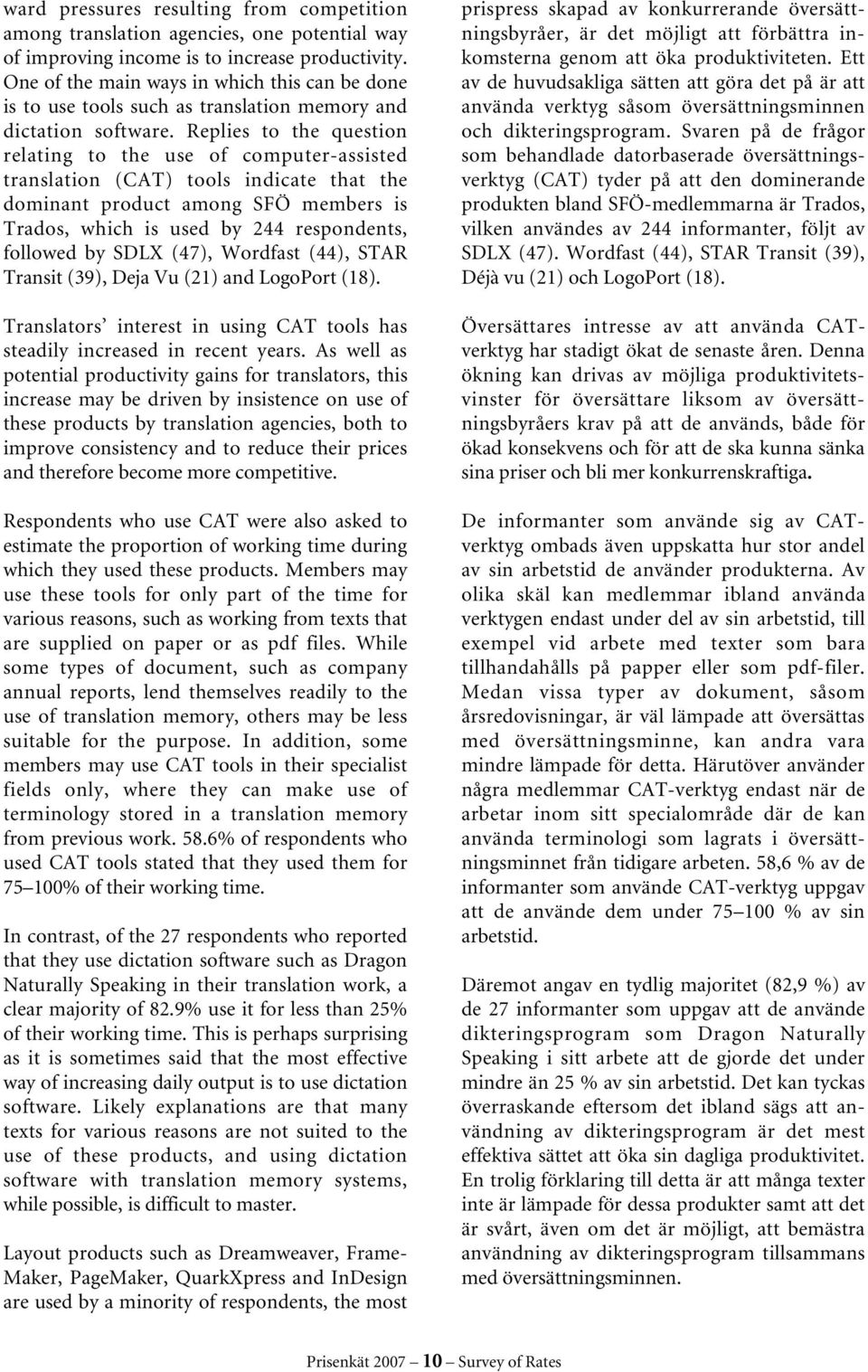 Replies to the question relating to the use of computer-assisted translation (CAT) tools indicate that the dominant product among SFÖ members is Trados, which is used by 244 respondents, followed by