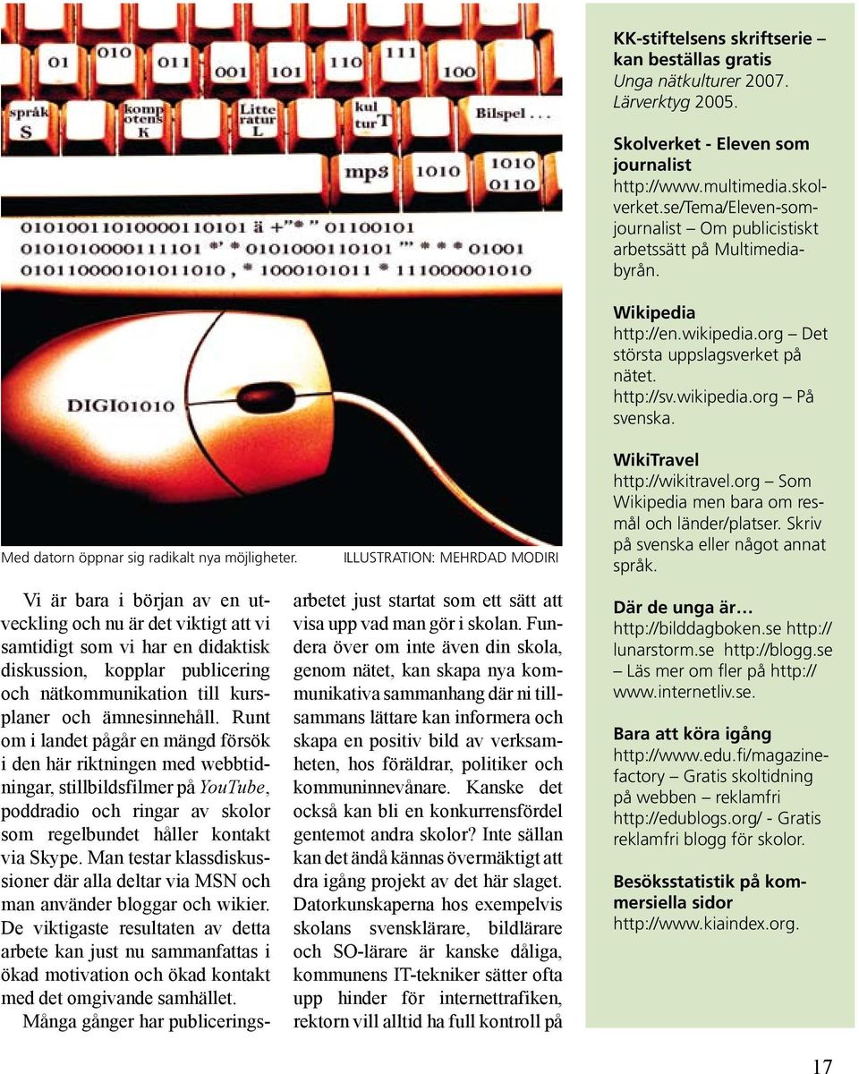 Med datorn öppnar sig radikalt nya möjligheter.