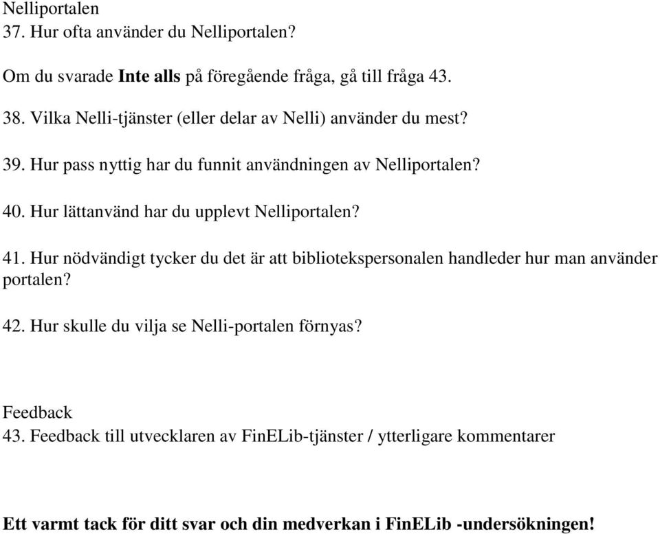 Hur lättanvänd har du upplevt Nelliportalen? 41. Hur nödvändigt tycker du det är att bibliotekspersonalen handleder hur man använder portalen? 42.