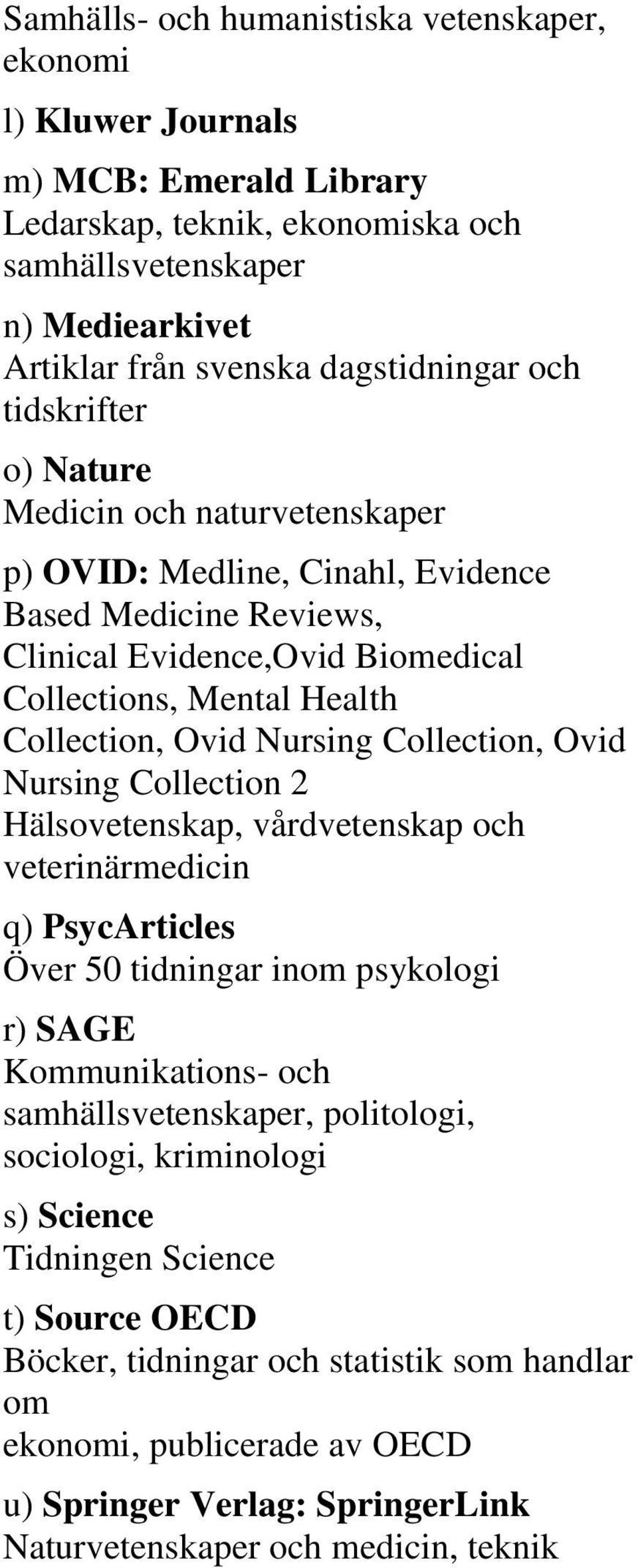 Collection, Ovid Nursing Collection 2 Hälsovetenskap, vårdvetenskap och veterinärmedicin q) PsycArticles Över 50 tidningar inom psykologi r) SAGE Kommunikations- och samhällsvetenskaper, politologi,