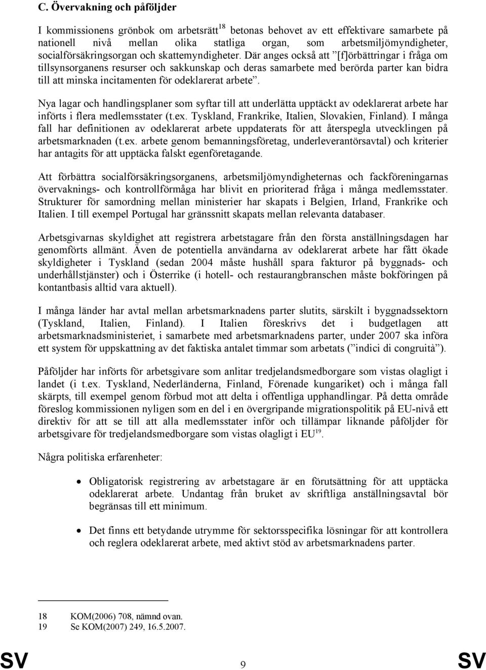 Där anges också att [f]örbättringar i fråga om tillsynsorganens resurser och sakkunskap och deras samarbete med berörda parter kan bidra till att minska incitamenten för odeklarerat arbete.