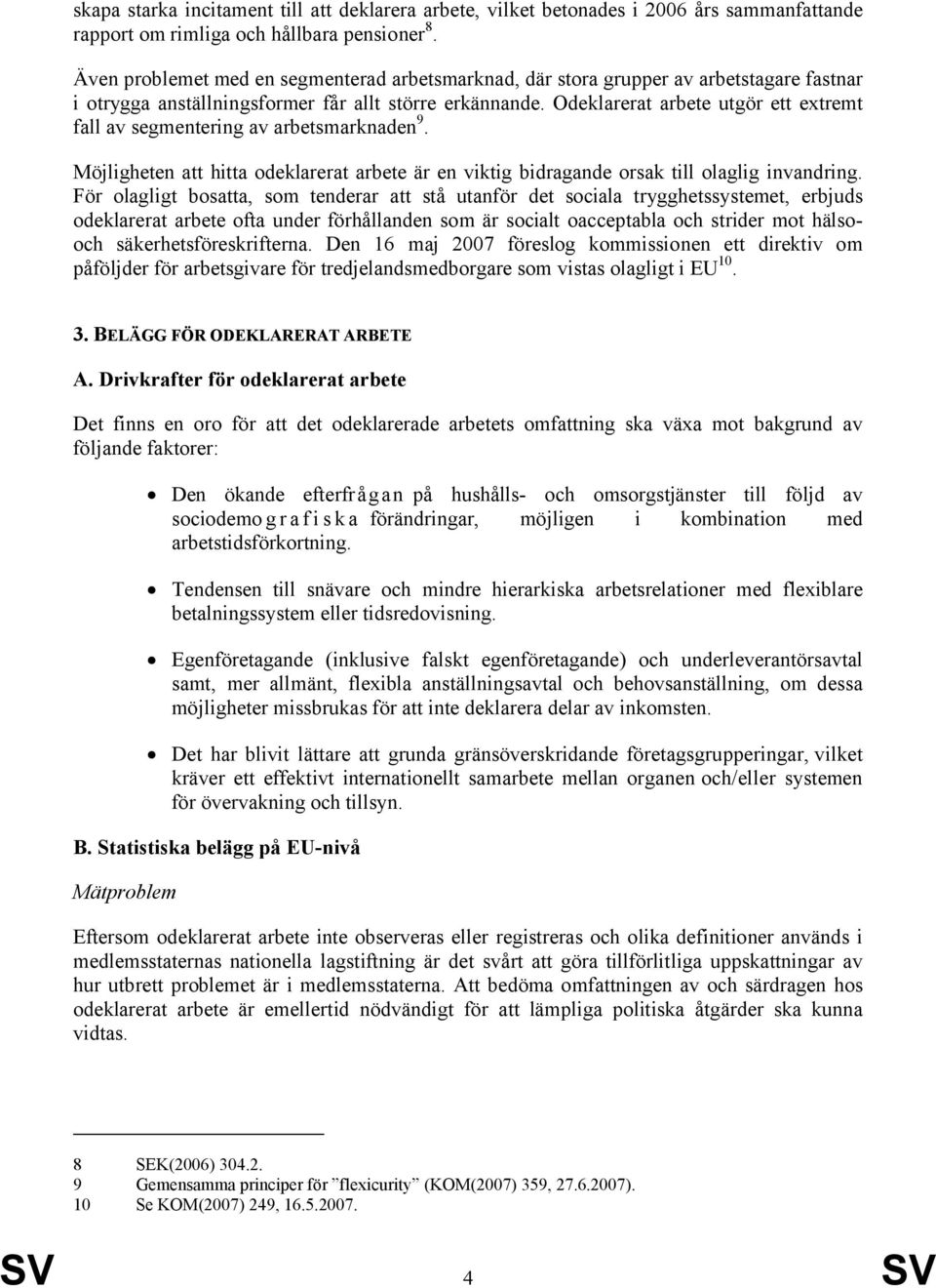 Odeklarerat arbete utgör ett extremt fall av segmentering av arbetsmarknaden 9. Möjligheten att hitta odeklarerat arbete är en viktig bidragande orsak till olaglig invandring.