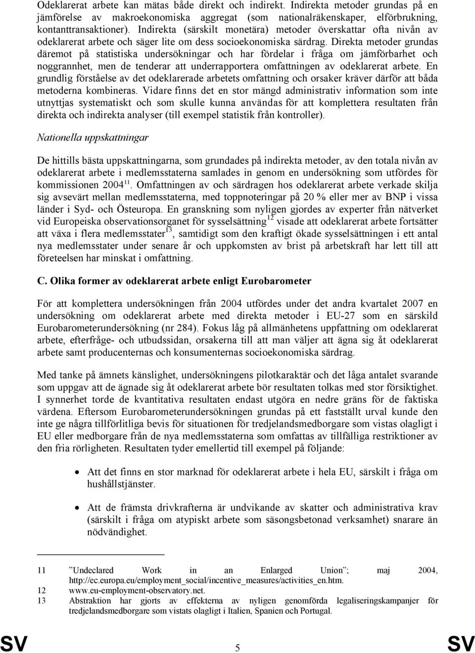 Direkta metoder grundas däremot på statistiska undersökningar och har fördelar i fråga om jämförbarhet och noggrannhet, men de tenderar att underrapportera omfattningen av odeklarerat arbete.