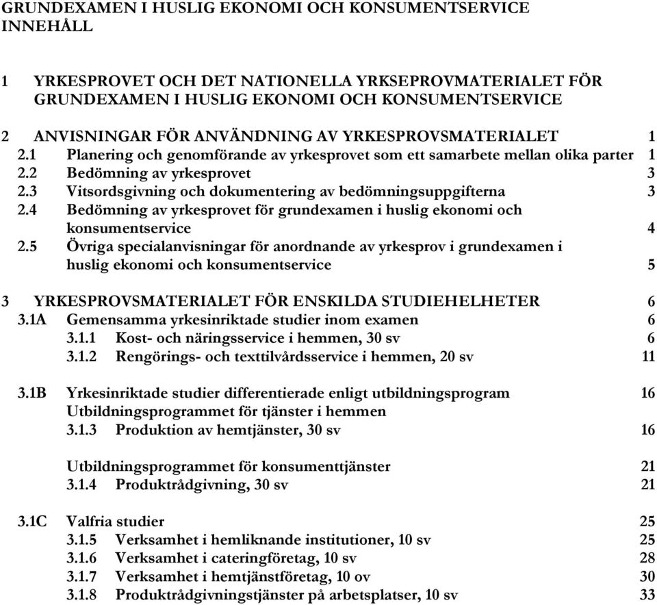 3 Vitsordsgivning och dokumentering av bedömningsuppgifterna 3 2.4 Bedömning av yrkesprovet för grundexamen i huslig ekonomi och konsumentservice 4 2.