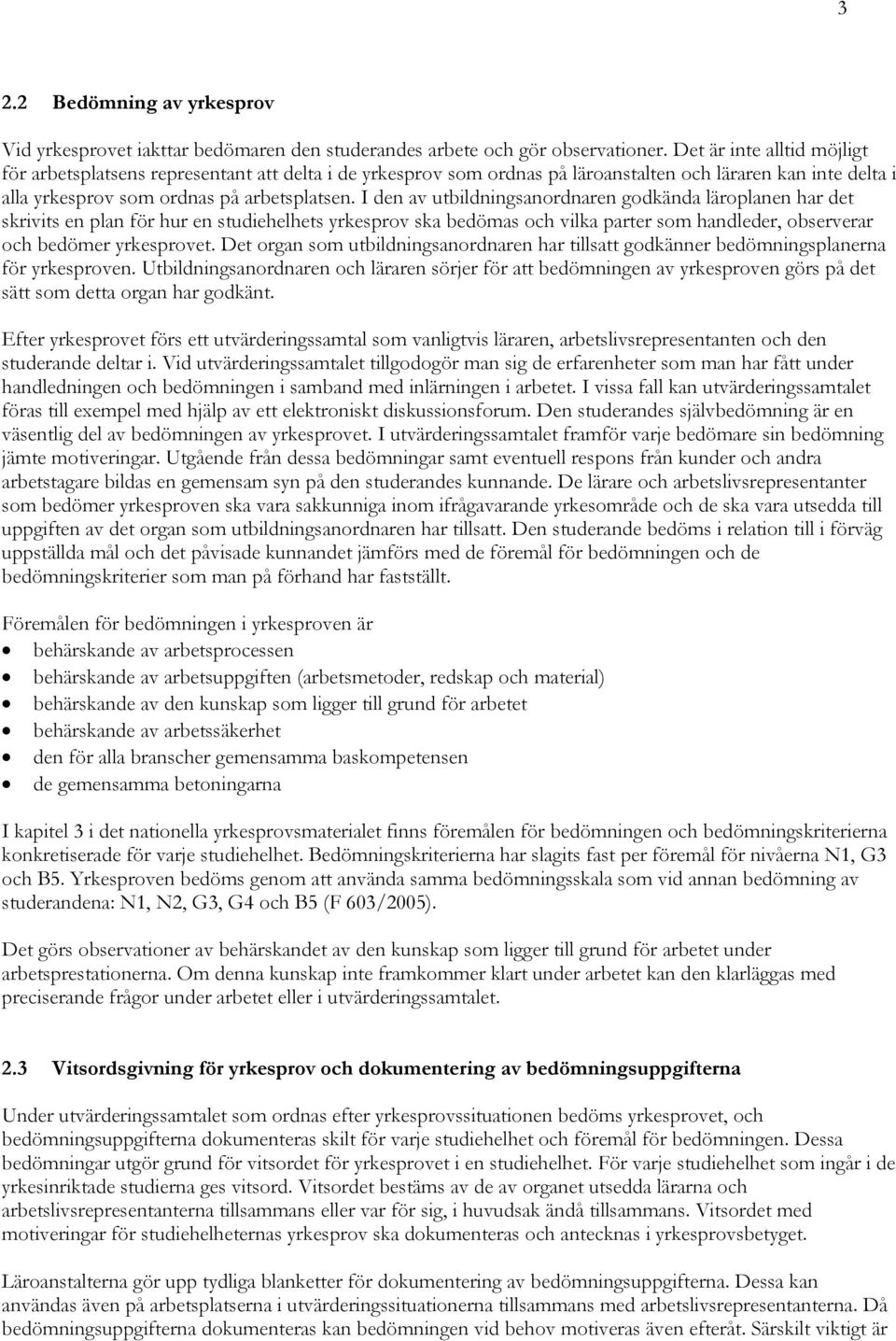 I den av utbildningsanordnaren godkända läroplanen har det skrivits en plan för hur en studiehelhets yrkesprov ska bedömas och vilka parter som handleder, observerar och bedömer yrkesprovet.