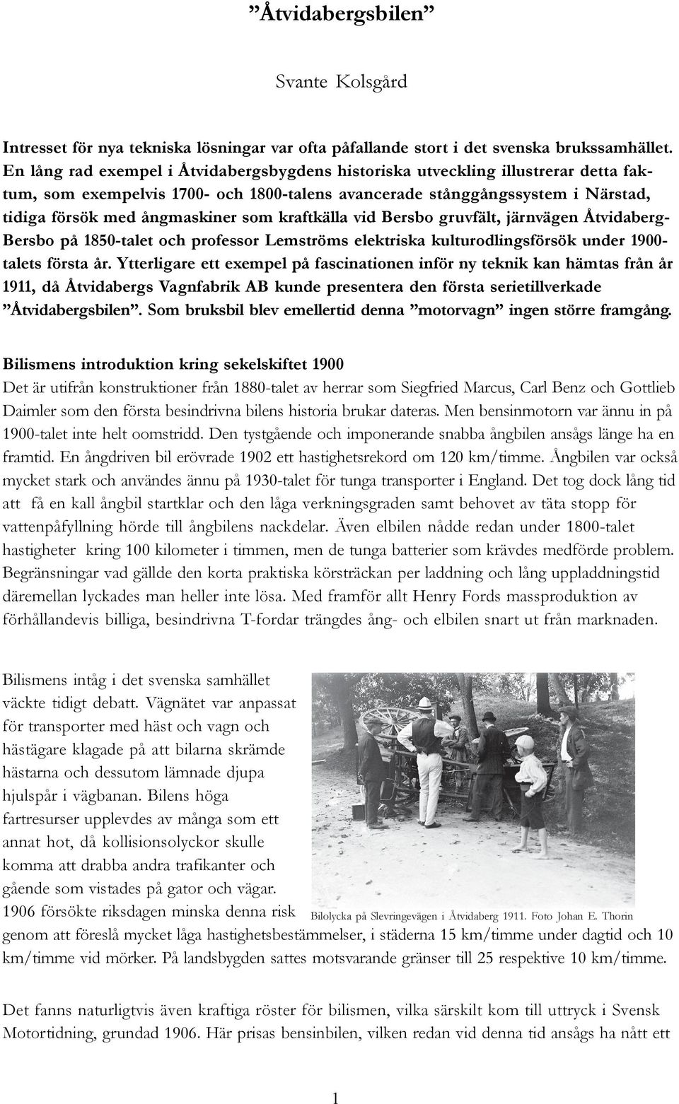 kraftkälla vid Bersbo gruvfält, järnvägen Åtvidaberg- Bersbo på 1850-talet och professor Lemströms elektriska kulturodlingsförsök under 1900- talets första år.