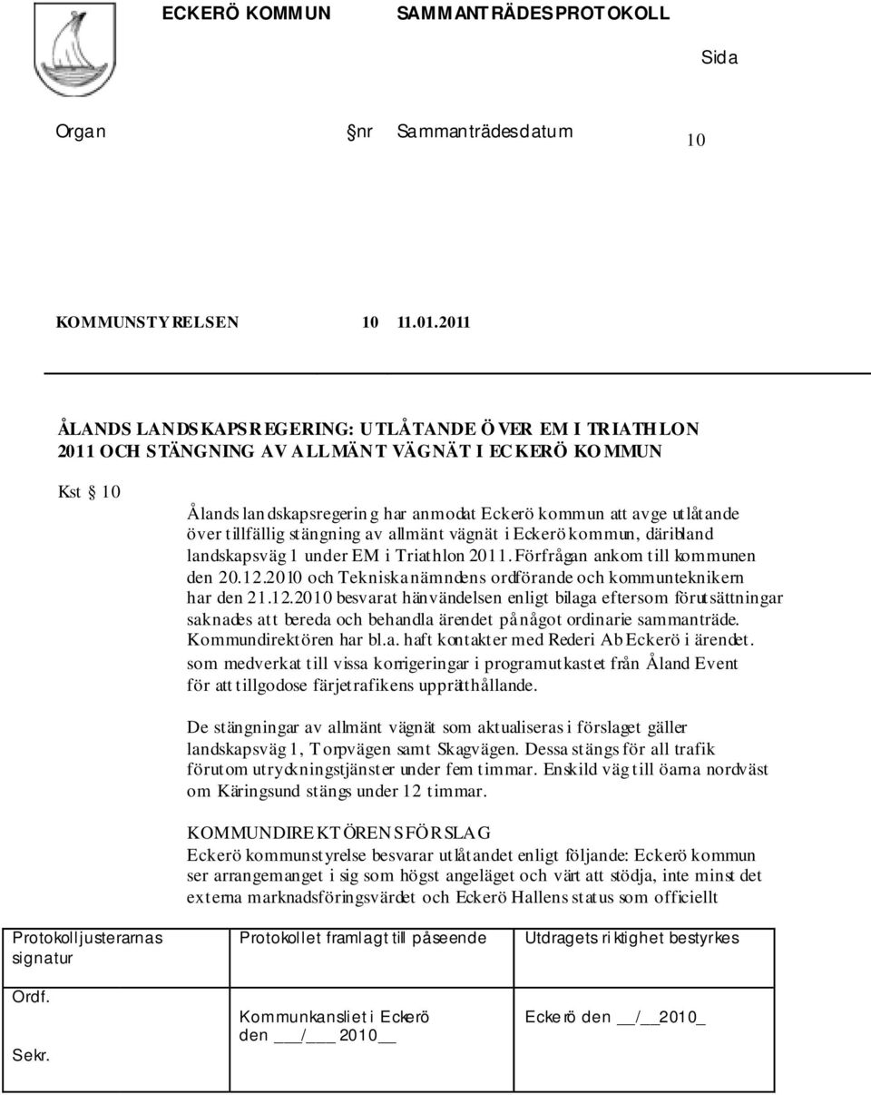 över tillfällig stängning av allmänt vägnät i Eckerö kommun, däribland landskapsväg 1 under EM i Triathlon 2011. Förfrågan ankom till kommunen den 20.12.