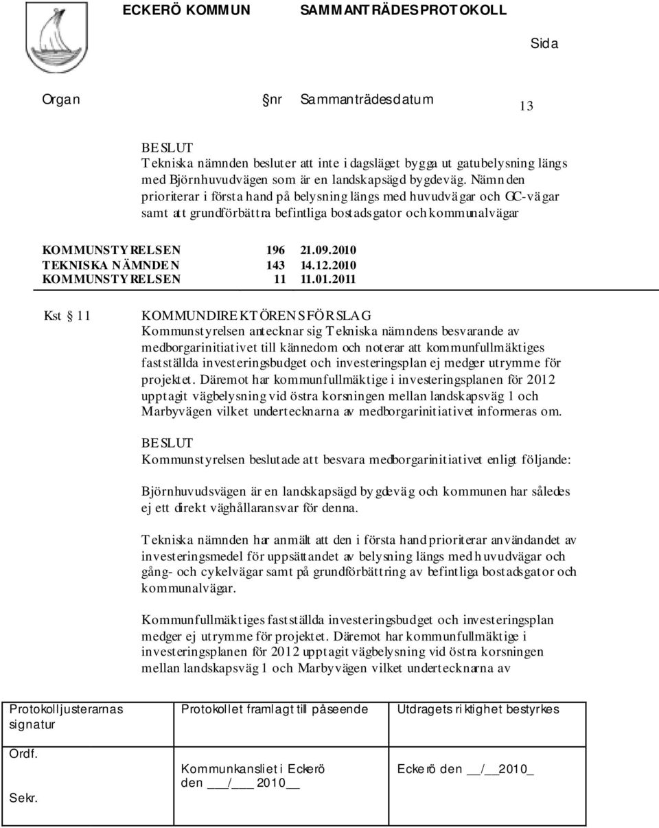 2010 11.01.2011 Kst 11 Kommunstyrelsen antecknar sig T ekniska nämndens besvarande av medborgarinitiativet till kännedom och noterar att kommunfullmäktiges fastställda investeringsbudget och