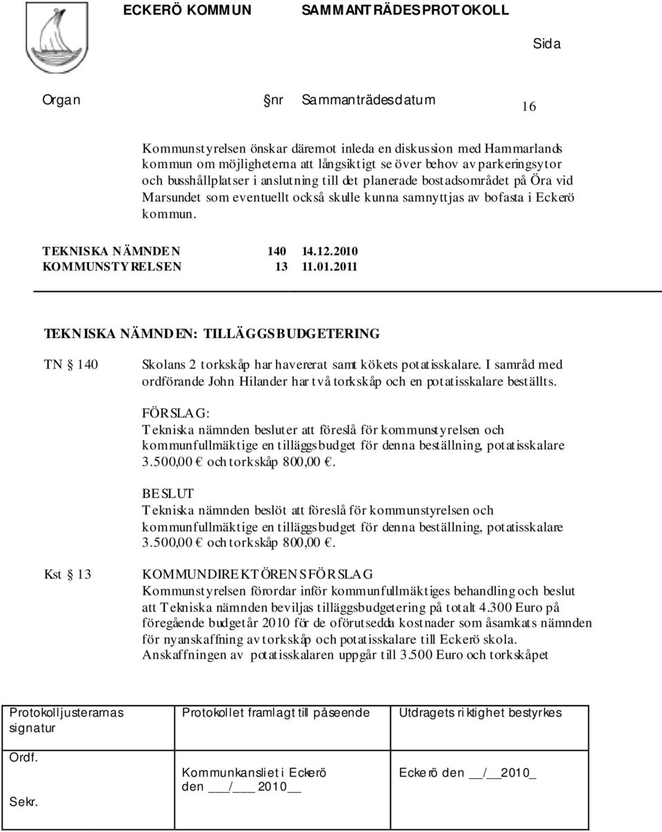 11.01.2011 TEKNISKA NÄMNDEN: TILLÄGGSBUDGETERING TN 140 Skolans 2 torkskåp har havererat samt kökets potatisskalare.