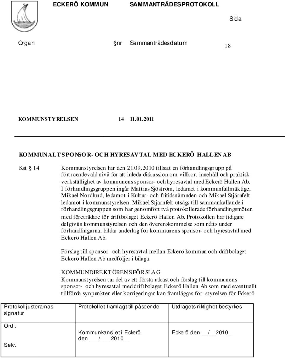 I förhandlingsgruppen ingår Mattias Sjöström, ledamot i kommunfullmäktige, Mikael Nordlund, ledamot i Kultur- och fritidsnämnden och Mikael Stjärnfelt ledamot i kommunstyrelsen.