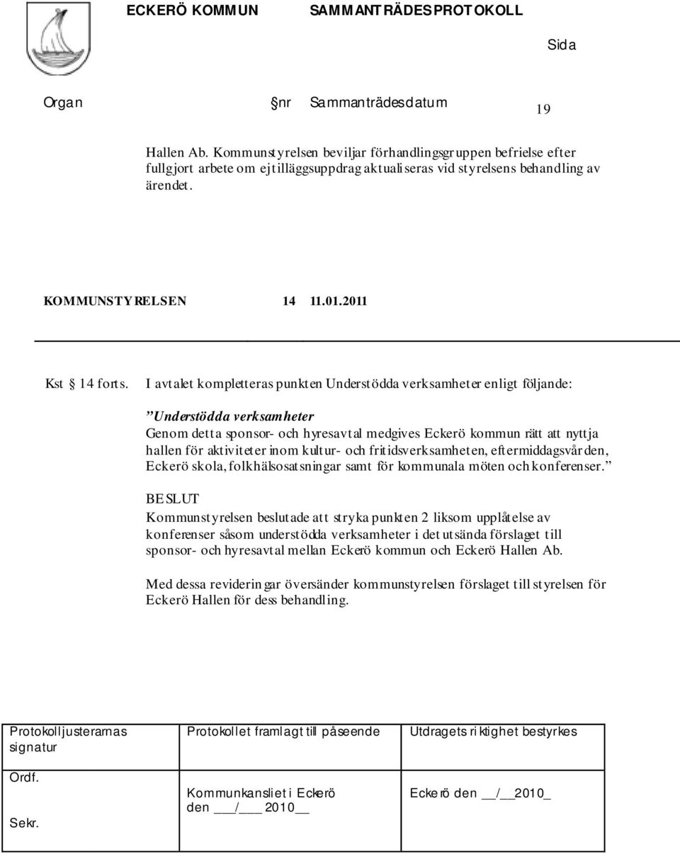 inom kultur- och fritidsverksamheten, eftermiddagsvår den, Eckerö skola, folkhälsosatsningar samt för kommunala möten och konferenser.