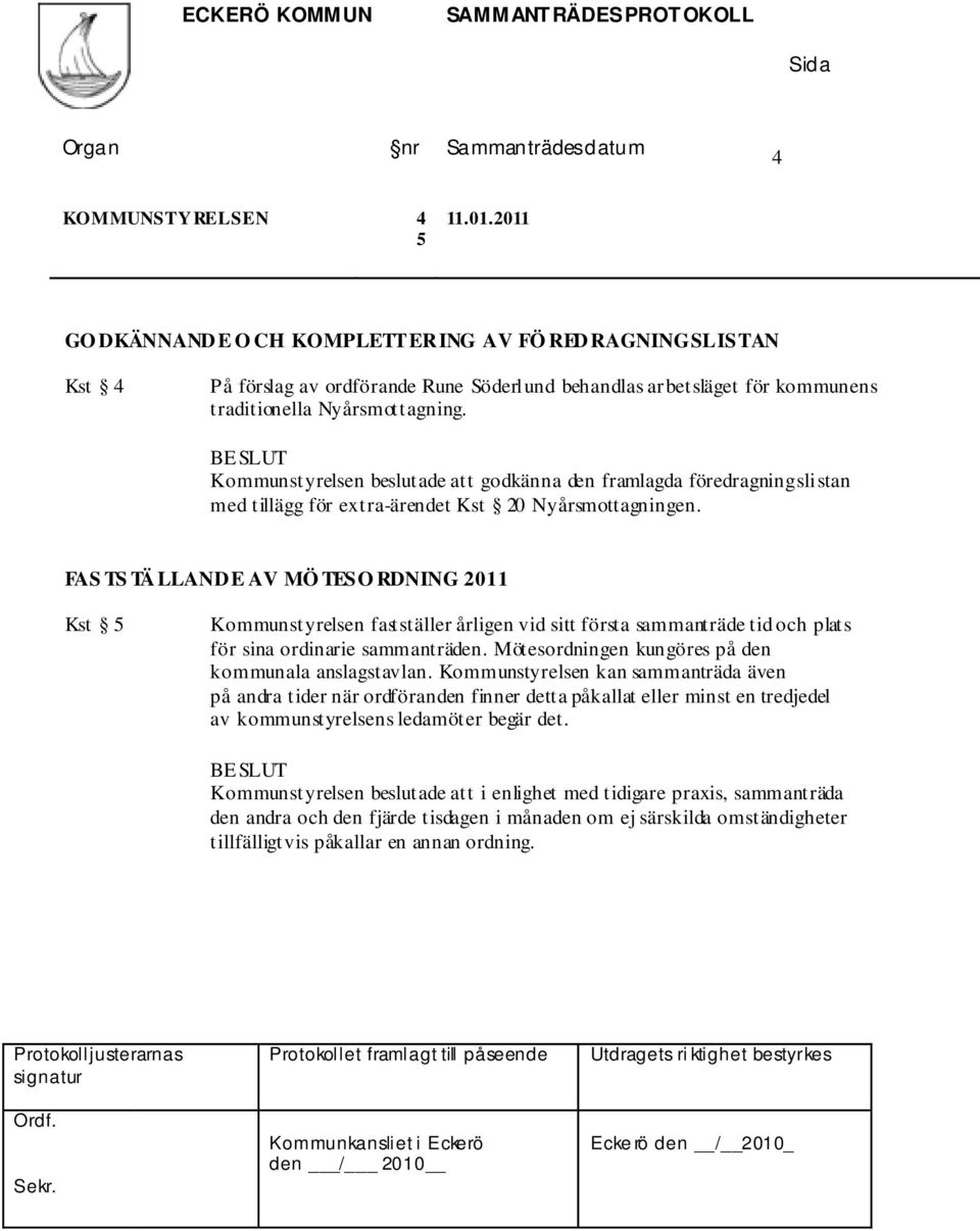 FAS TS TÄLLANDE AV MÖ TESO RDNING 2011 Kst 5 Kommunstyrelsen fastställer årligen vid sitt första sammanträde tid och plats för sina ordinarie sammanträden.