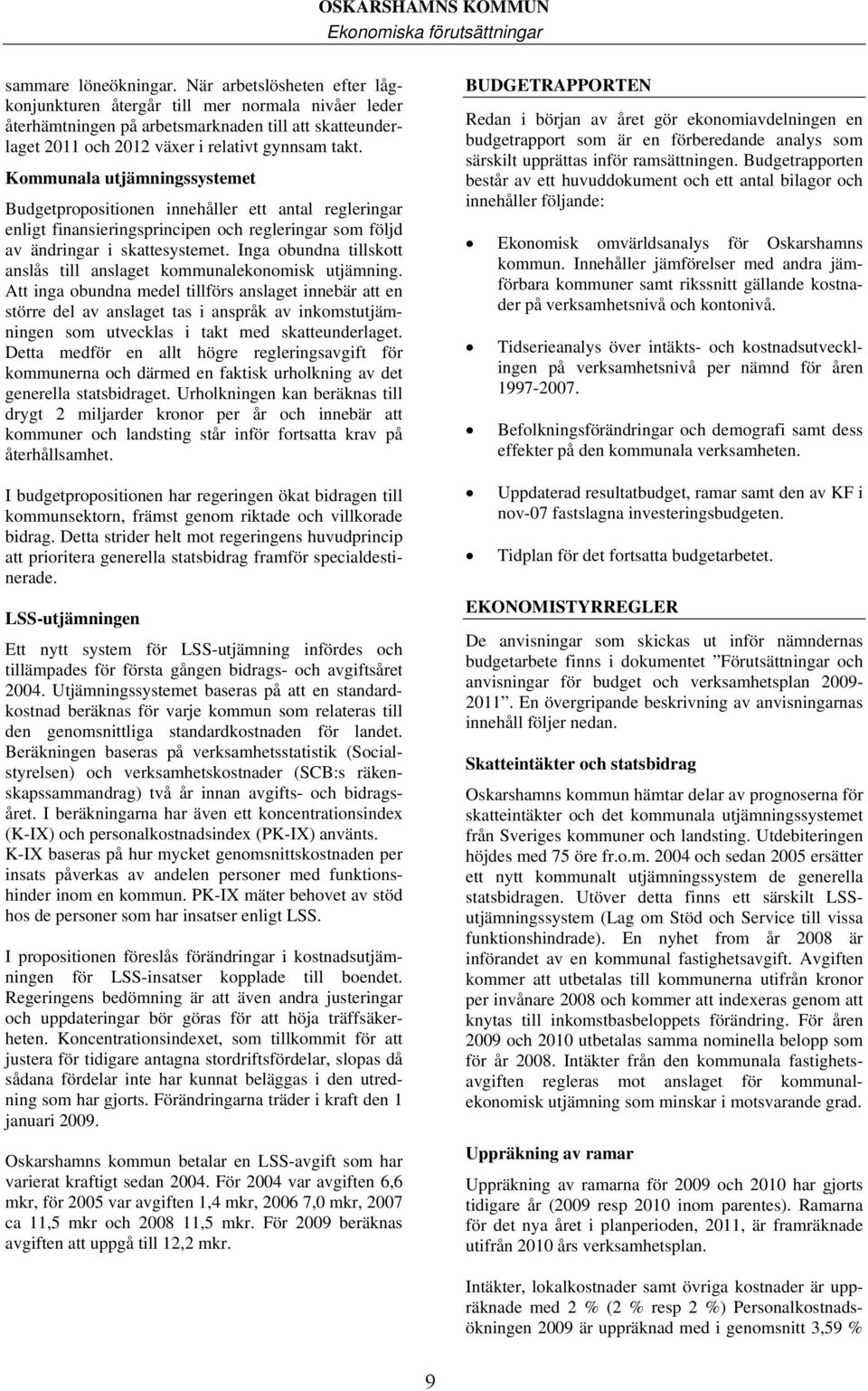 Kommunala utjämningssystemet Budgetpropositionen innehåller ett antal regleringar enligt finansieringsprincipen och regleringar som följd av ändringar i skattesystemet.