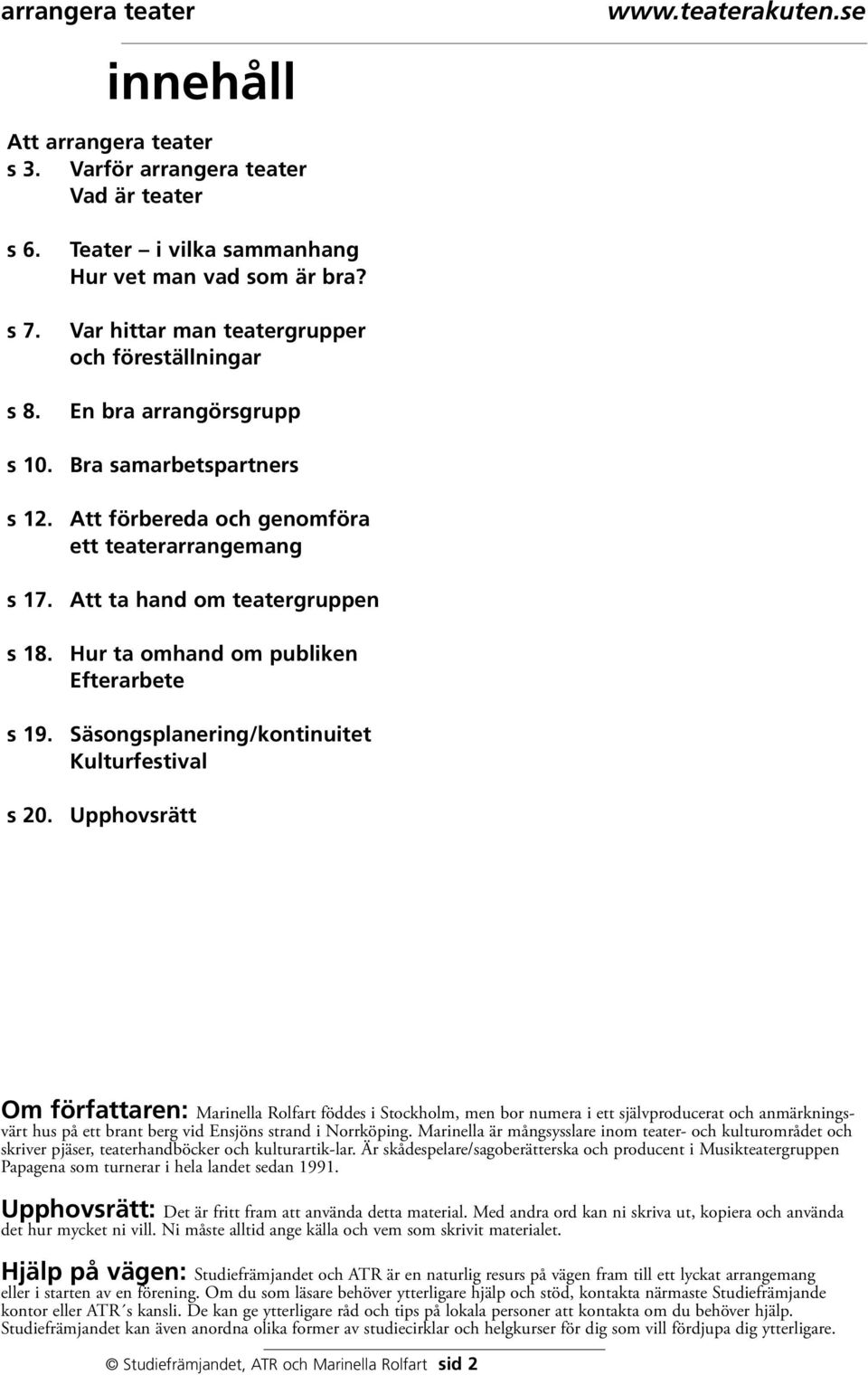 Hur ta omhand om publiken Efterarbete s 19. Säsongsplanering/kontinuitet Kulturfestival s 20.