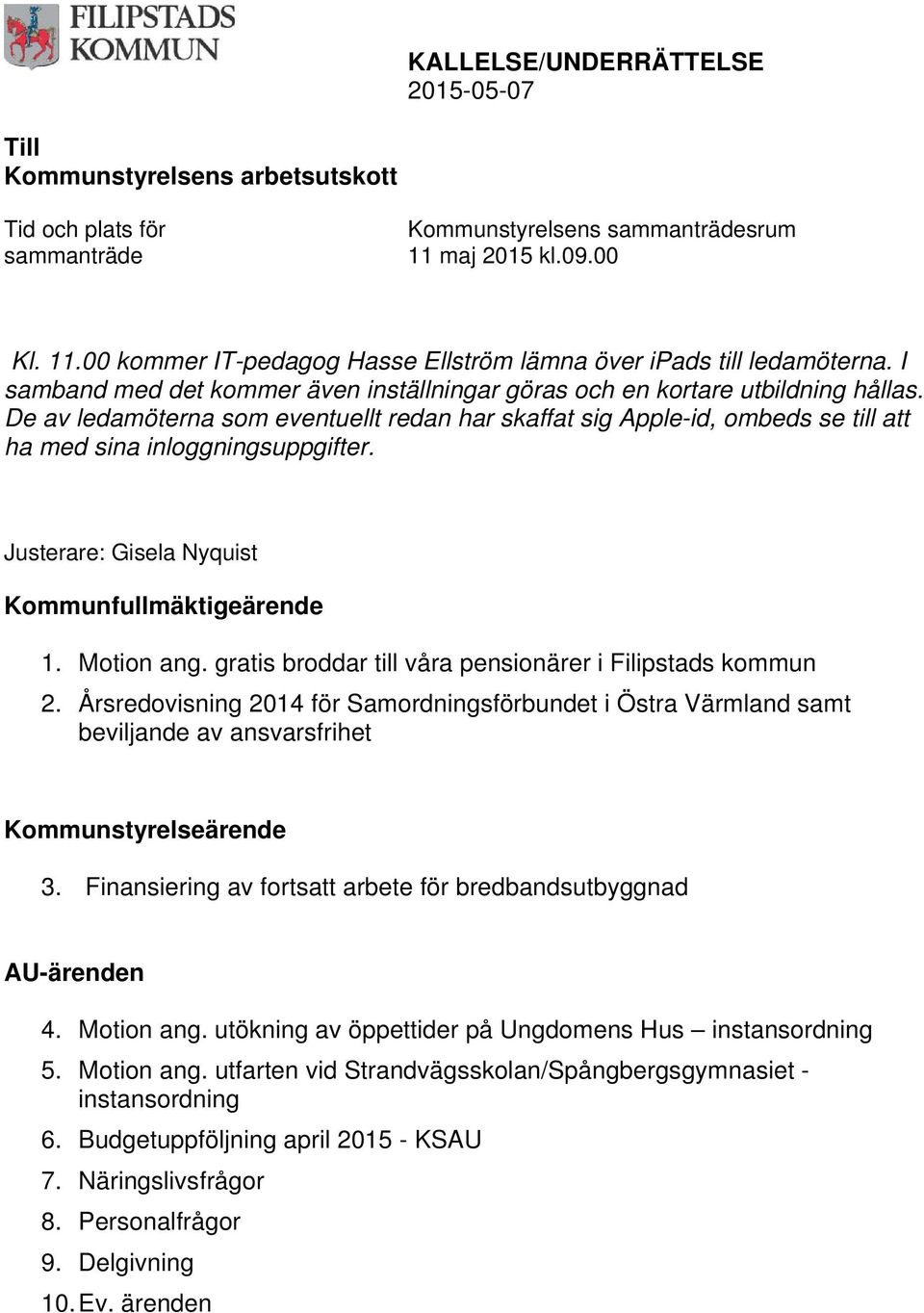 De av ledamöterna som eventuellt redan har skaffat sig Apple-id, ombeds se till att ha med sina inloggningsuppgifter. Justerare: Gisela Nyquist Kommunfullmäktigeärende 1. Motion ang.