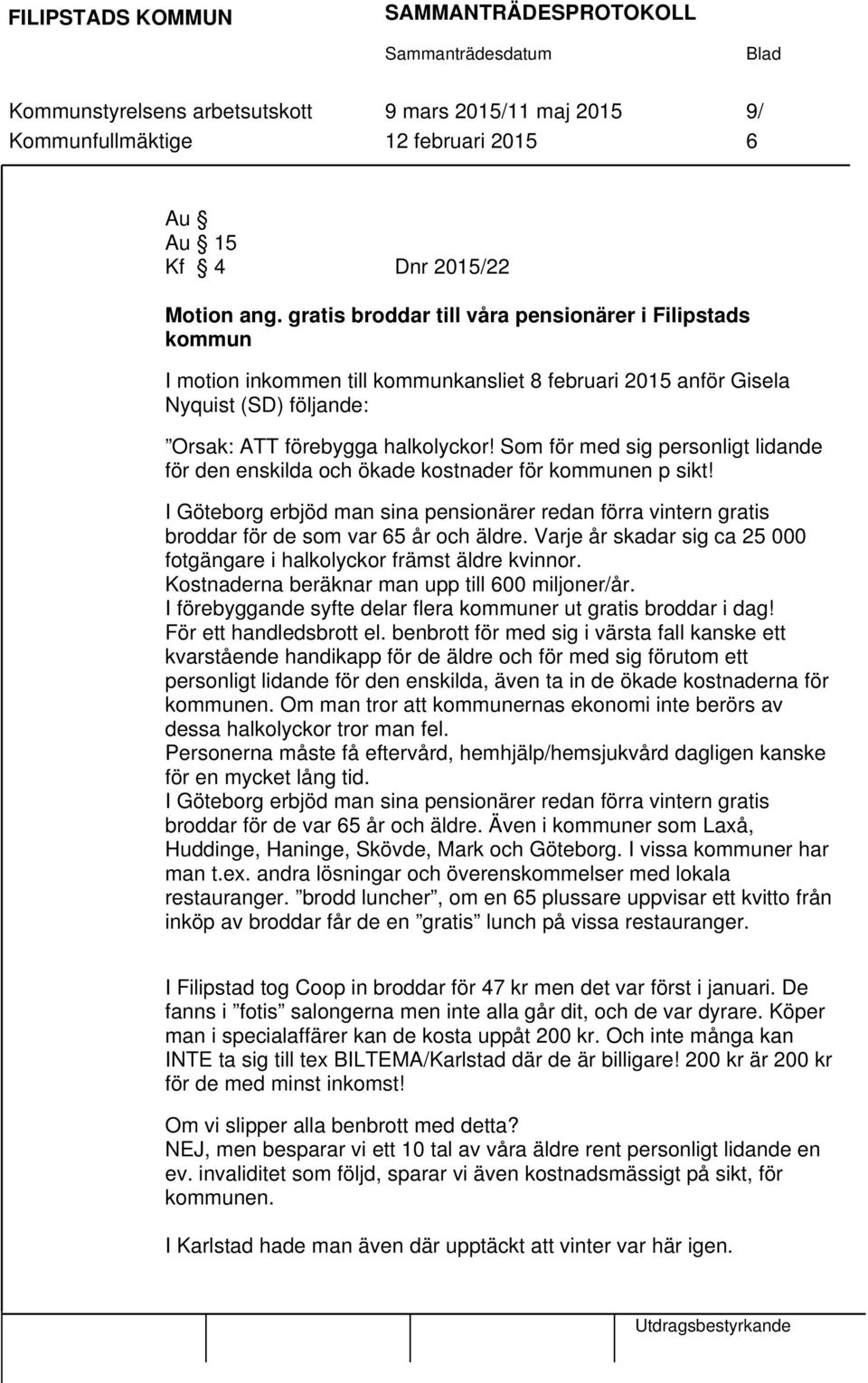 Som för med sig personligt lidande för den enskilda och ökade kostnader för kommunen p sikt! I Göteborg erbjöd man sina pensionärer redan förra vintern gratis broddar för de som var 65 år och äldre.