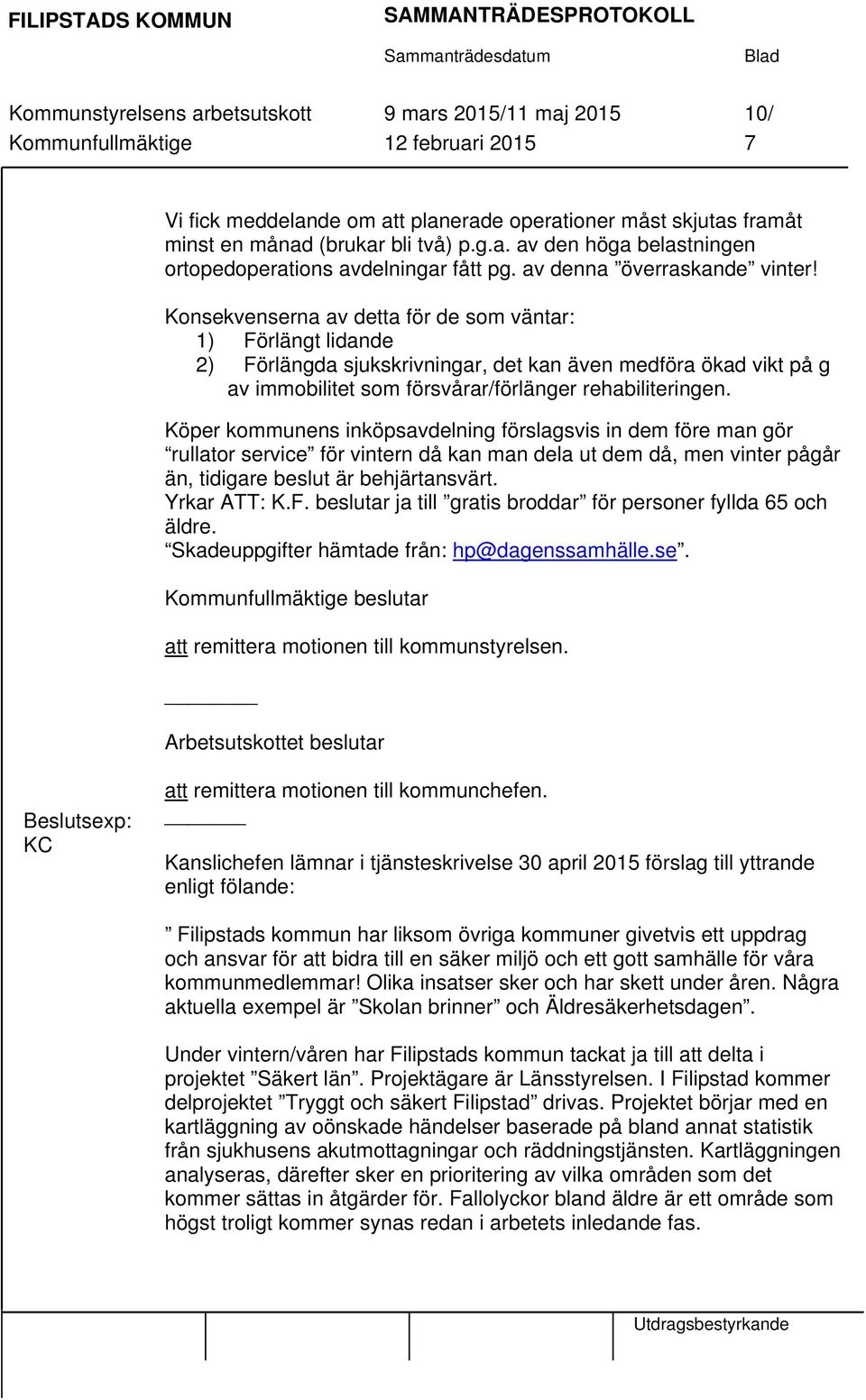 Konsekvenserna av detta för de som väntar: 1) Förlängt lidande 2) Förlängda sjukskrivningar, det kan även medföra ökad vikt på g av immobilitet som försvårar/förlänger rehabiliteringen.