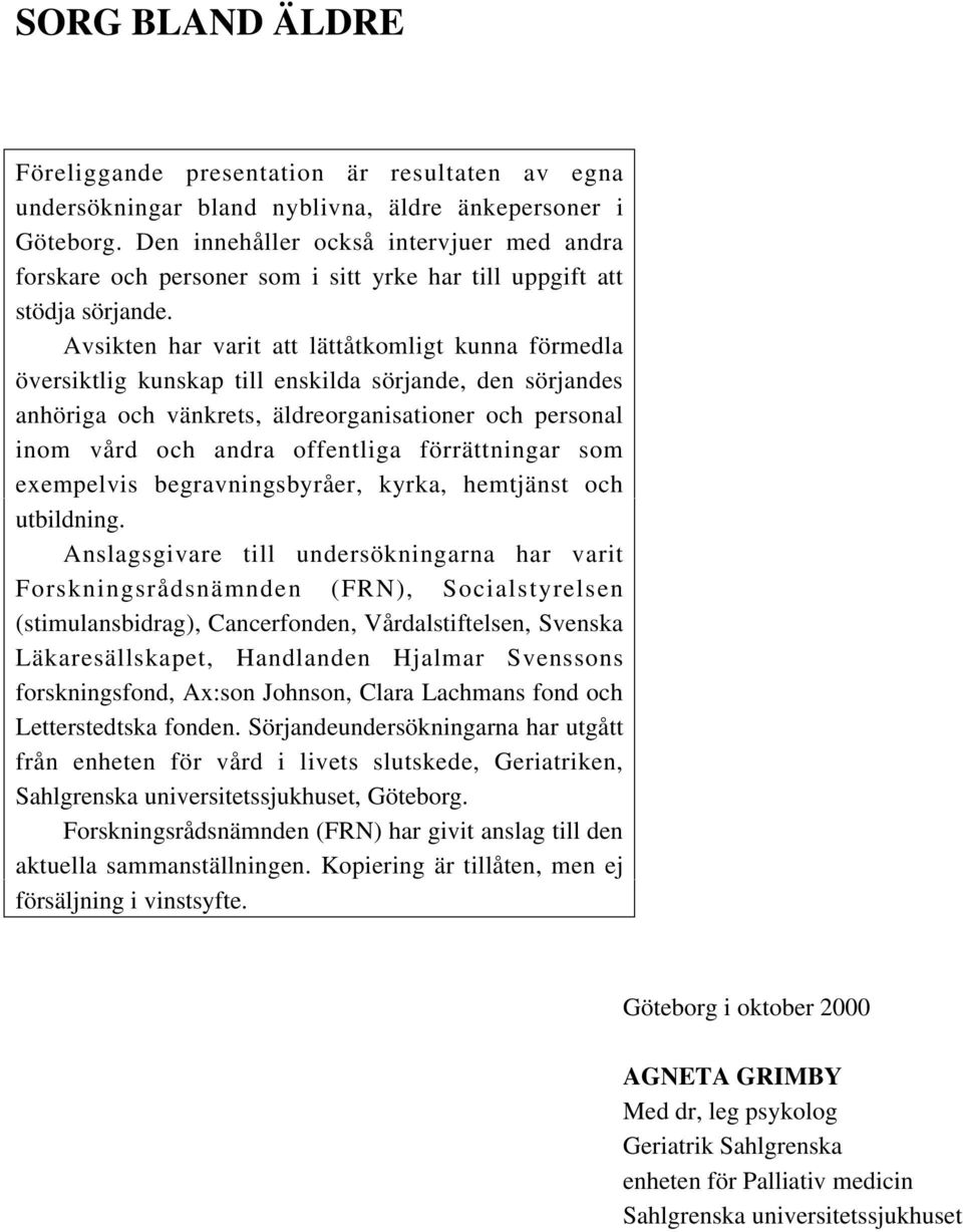 Avsikten har varit att lättåtkomligt kunna förmedla översiktlig kunskap till enskilda sörjande, den sörjandes anhöriga och vänkrets, äldreorganisationer och personal inom vård och andra offentliga