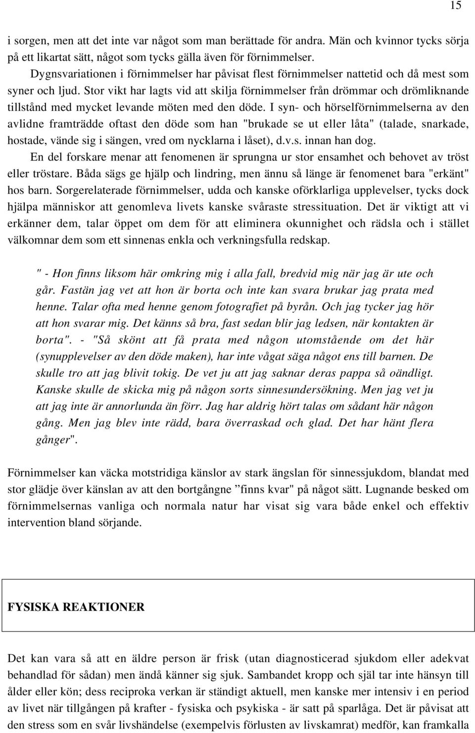 Stor vikt har lagts vid att skilja förnimmelser från drömmar och drömliknande tillstånd med mycket levande möten med den döde.