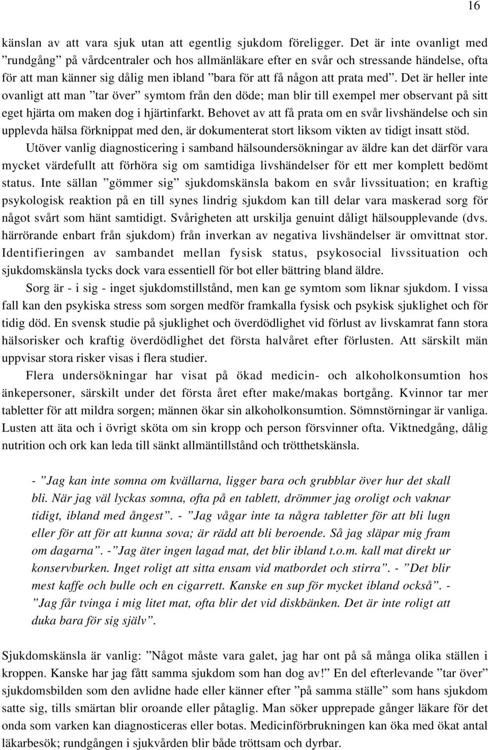 Det är heller inte ovanligt att man tar över symtom från den döde; man blir till exempel mer observant på sitt eget hjärta om maken dog i hjärtinfarkt.