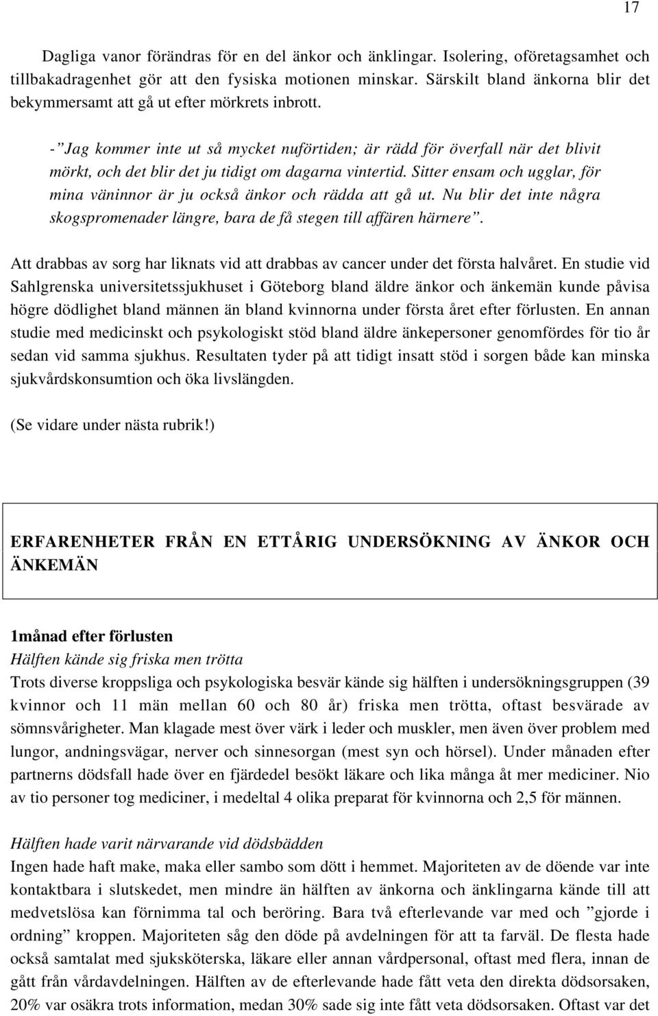 - Jag kommer inte ut så mycket nuförtiden; är rädd för överfall när det blivit mörkt, och det blir det ju tidigt om dagarna vintertid.