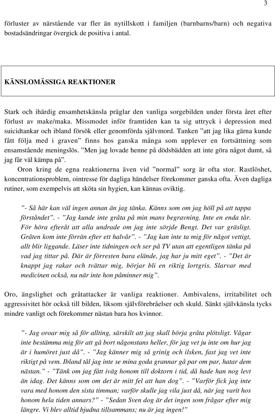 Missmodet inför framtiden kan ta sig uttryck i depression med suicidtankar och ibland försök eller genomförda självmord.