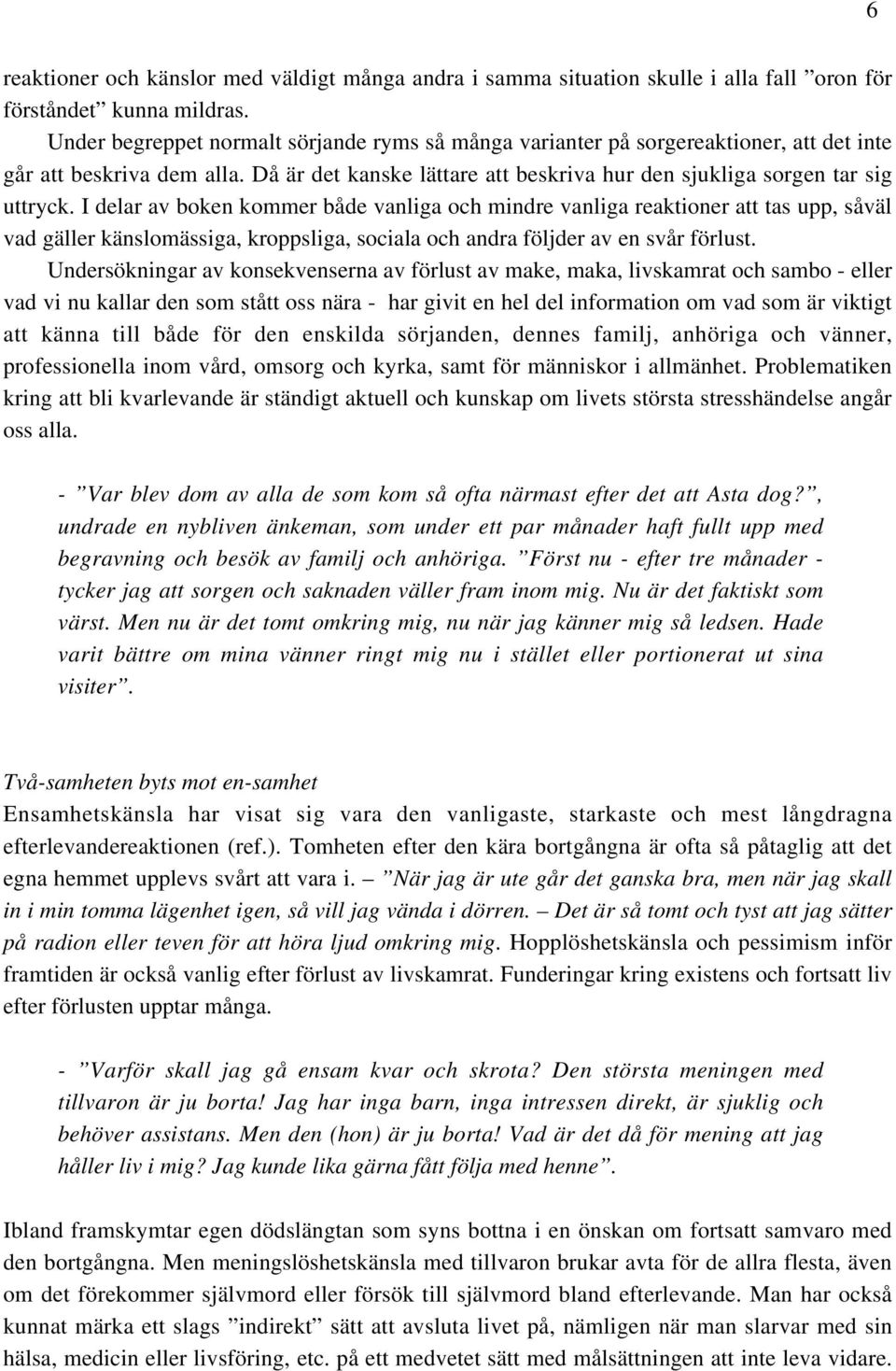 I delar av boken kommer både vanliga och mindre vanliga reaktioner att tas upp, såväl vad gäller känslomässiga, kroppsliga, sociala och andra följder av en svår förlust.