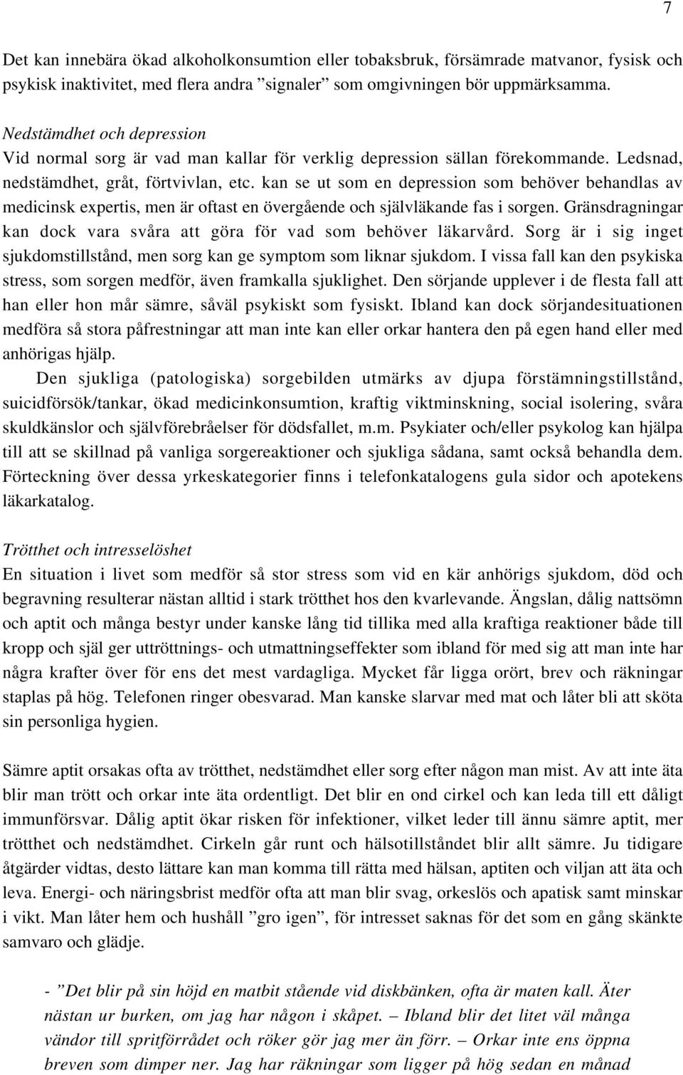 kan se ut som en depression som behöver behandlas av medicinsk expertis, men är oftast en övergående och självläkande fas i sorgen.