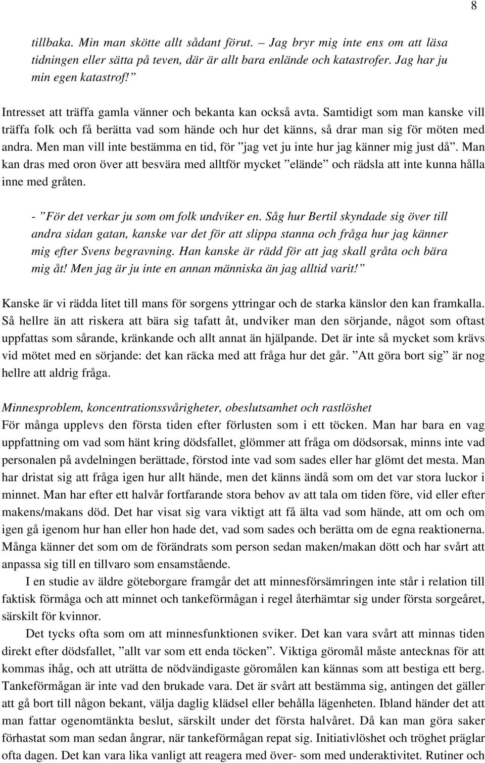 Men man vill inte bestämma en tid, för jag vet ju inte hur jag känner mig just då. Man kan dras med oron över att besvära med alltför mycket elände och rädsla att inte kunna hålla inne med gråten.