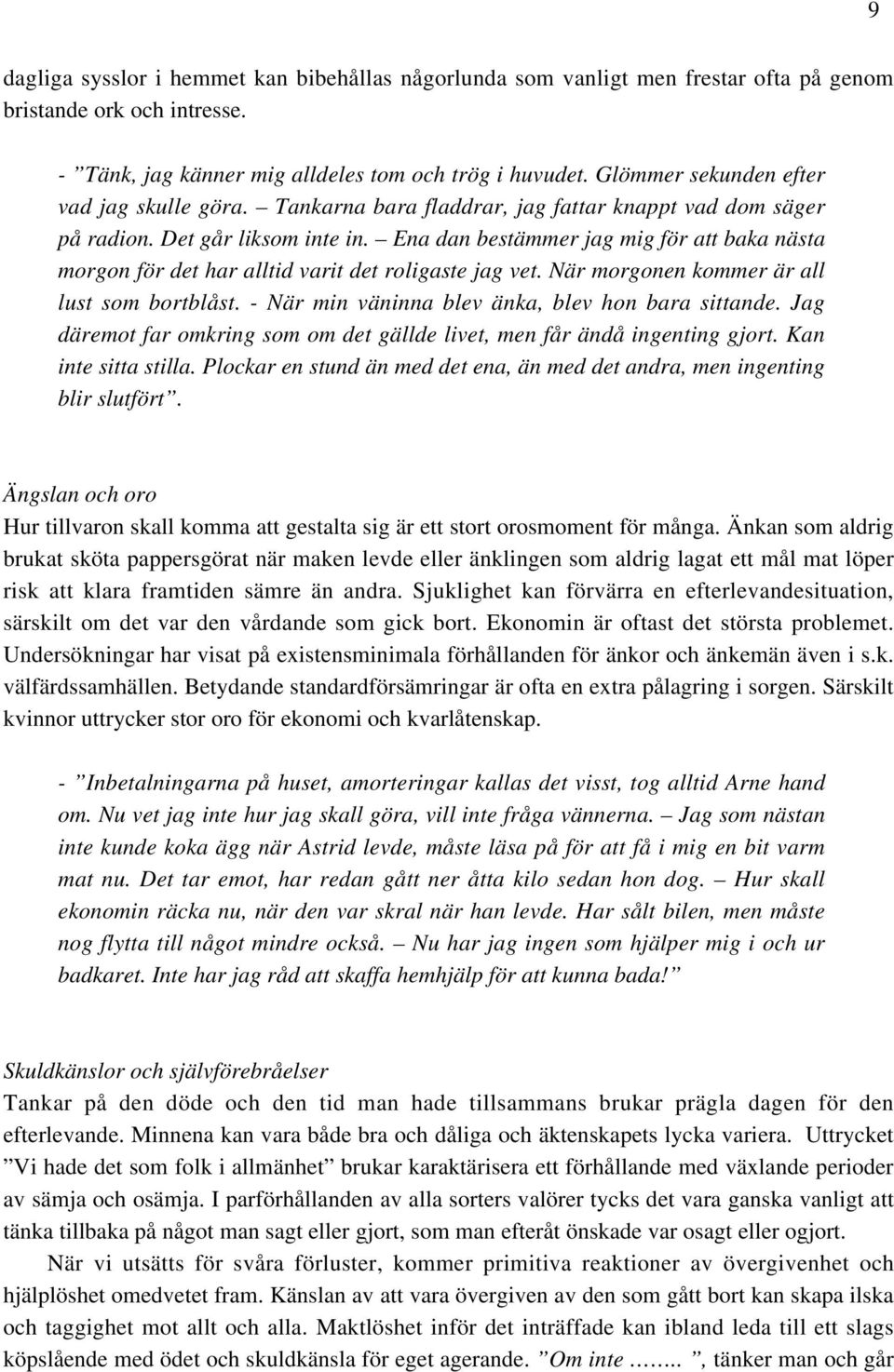 Ena dan bestämmer jag mig för att baka nästa morgon för det har alltid varit det roligaste jag vet. När morgonen kommer är all lust som bortblåst. - När min väninna blev änka, blev hon bara sittande.