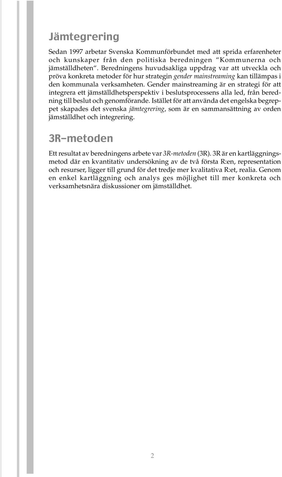 Gender mainstreaming är en strategi för att integrera ett jämställdhetsperspektiv i beslutsprocessens alla led, från beredning till beslut och genomförande.