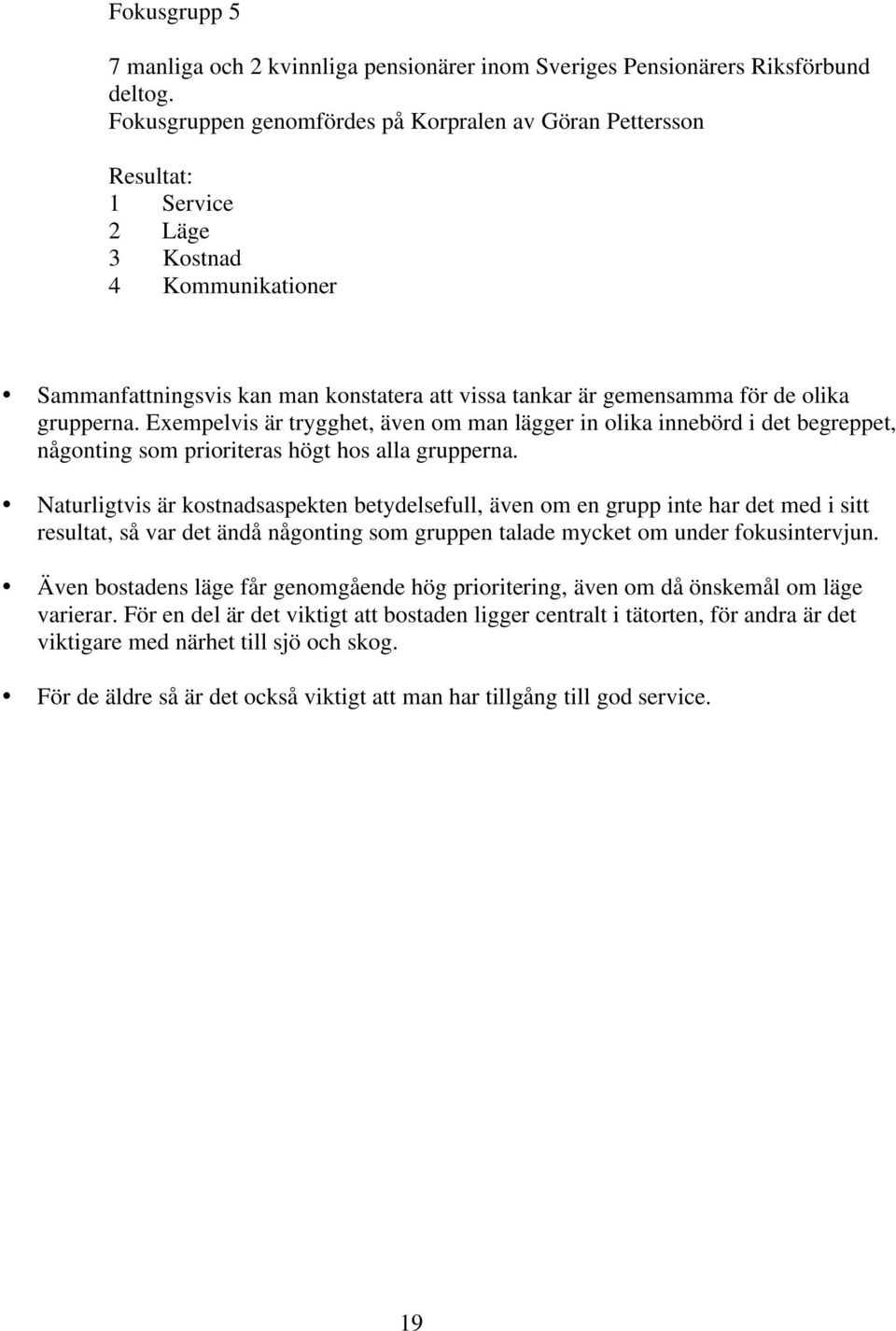 grupperna. Exempelvis är trygghet, även om man lägger in olika innebörd i det begreppet, någonting som prioriteras högt hos alla grupperna.