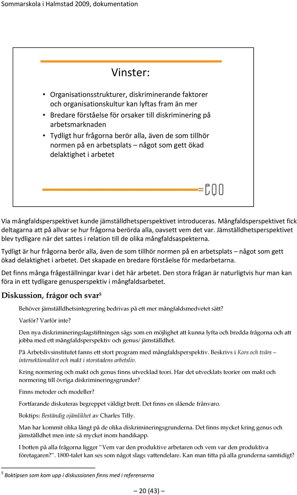 Mångfaldsperspektivet fick deltagarna att på allvar se hur frågorna berörda alla, oavsett vem det var.