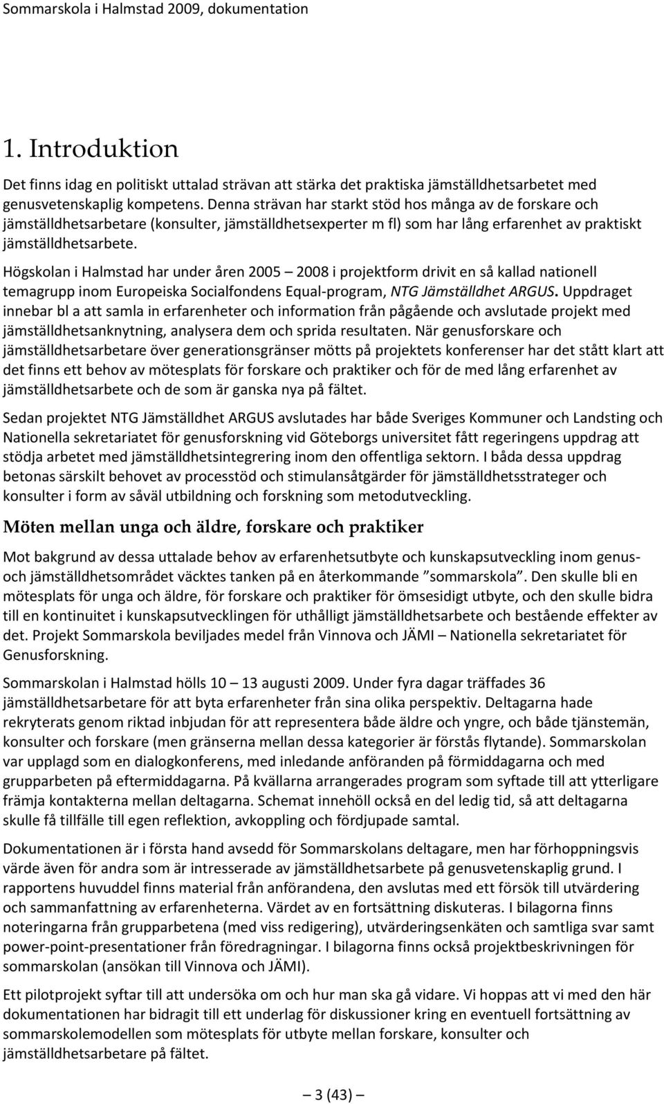 Högskolan i Halmstad har under åren 2005 2008 i projektform drivit en så kallad nationell temagrupp inom Europeiska Socialfondens Equal-program, NTG Jämställdhet ARGUS.