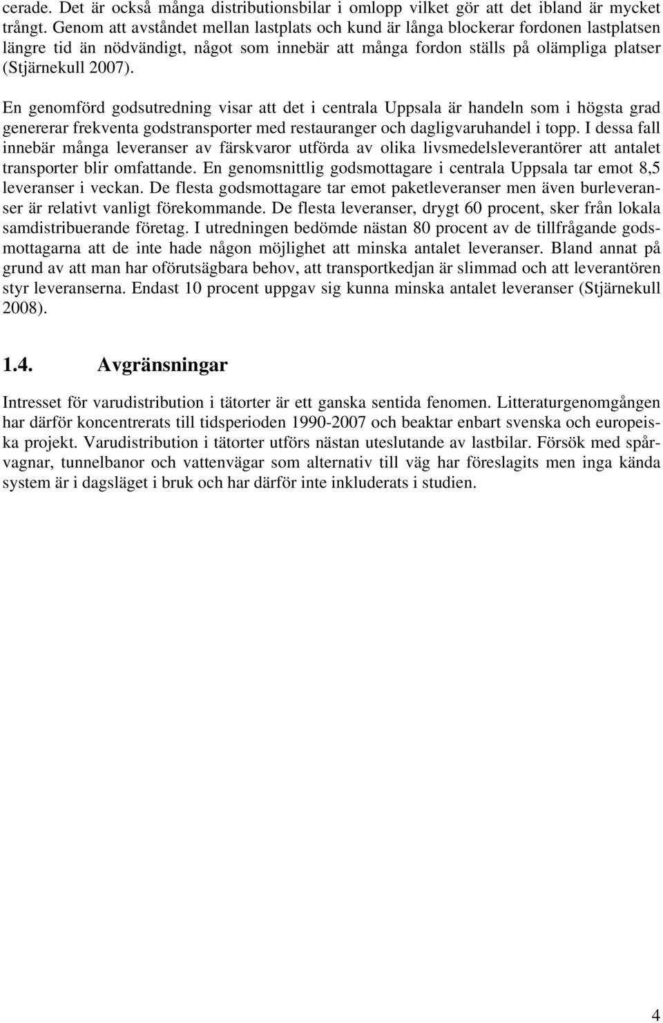 En genomförd godsutredning visar att det i centrala Uppsala är handeln som i högsta grad genererar frekventa godstransporter med restauranger och dagligvaruhandel i topp.