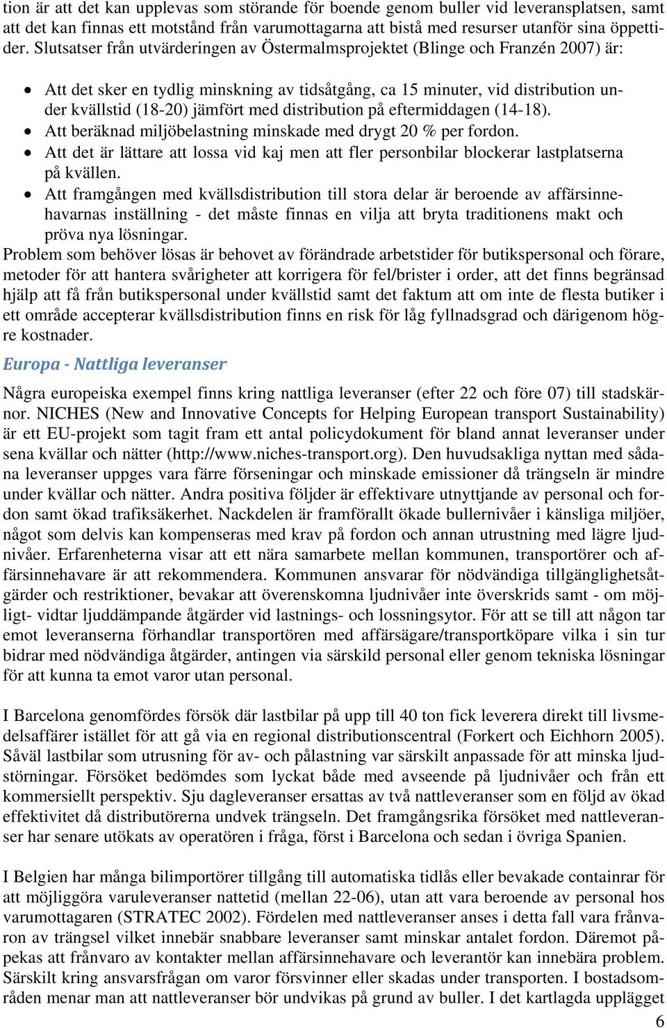 distribution på eftermiddagen (14-18). Att beräknad miljöbelastning minskade med drygt 20 % per fordon.