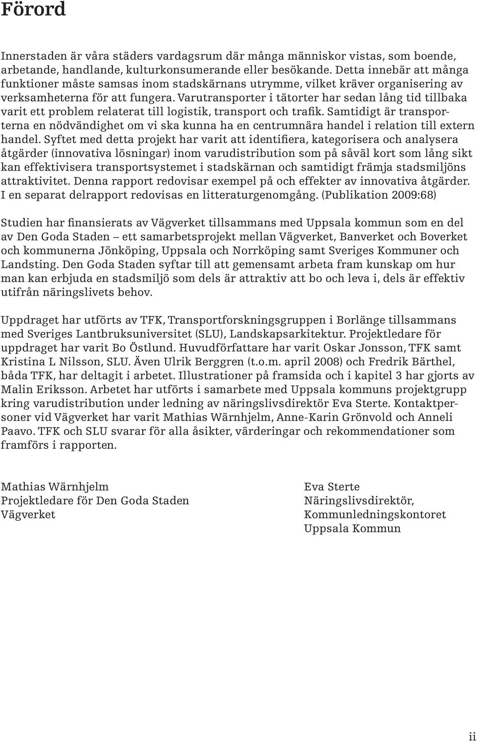 Varutransporter i tätorter har sedan lång tid tillbaka varit ett problem relaterat till logistik, transport och trafik.