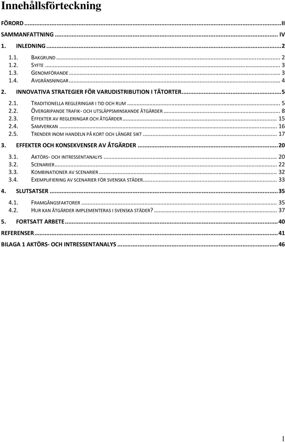 EFFEKTER AV REGLERINGAR OCH ÅTGÄRDER... 15 2.4. SAMVERKAN... 16 2.5. TRENDER INOM HANDELN PÅ KORT OCH LÄNGRE SIKT... 17 3. EFFEKTER OCH KONSEKVENSER AV ÅTGÄRDER... 20 3.1. AKTÖRS OCH INTRESSENTANALYS.