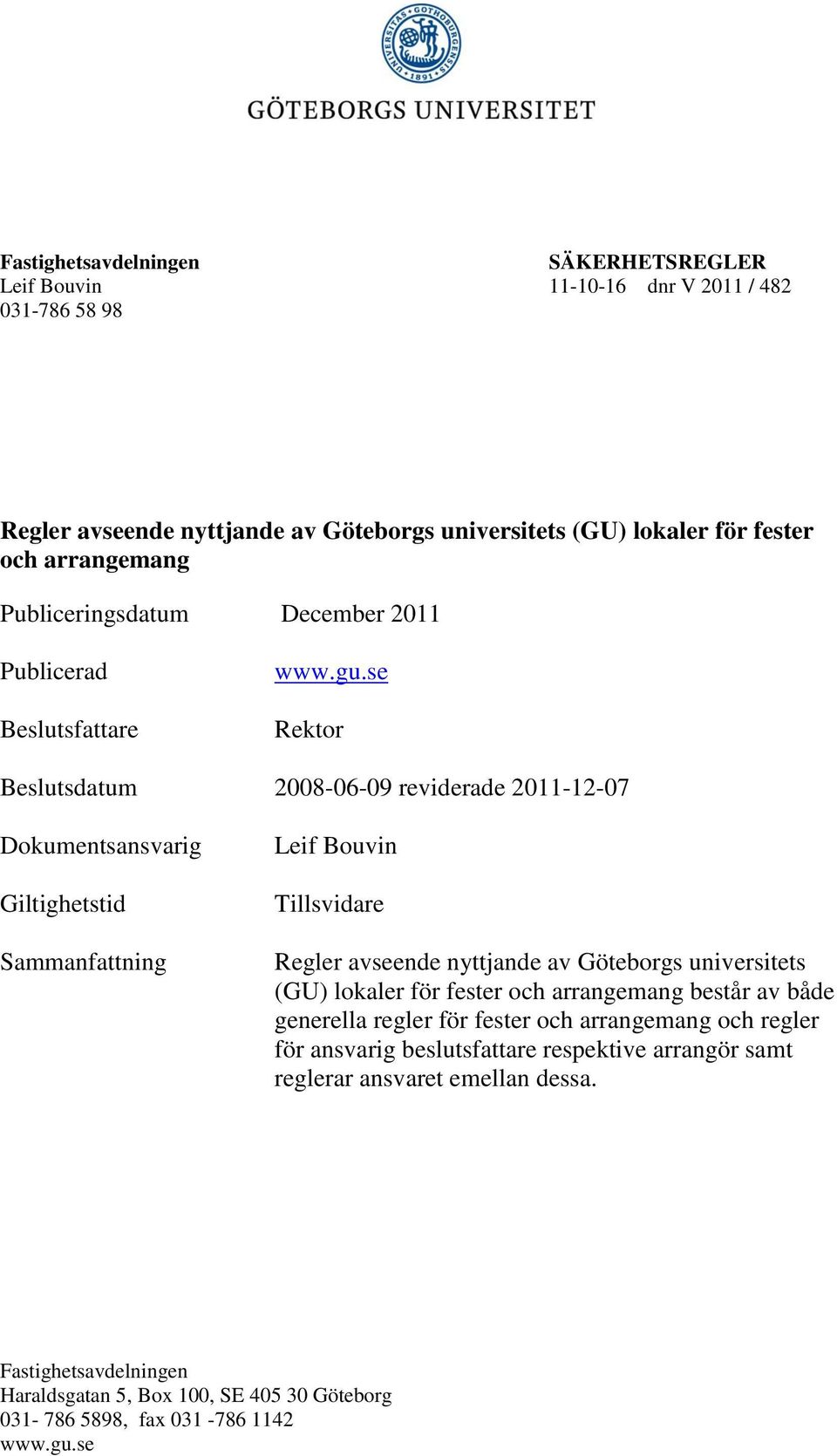 se Rektor Beslutsdatum 2008-06-09 reviderade 2011-12-07 Dokumentsansvarig Giltighetstid Sammanfattning Leif Bouvin Tillsvidare Regler avseende nyttjande av Göteborgs universitets