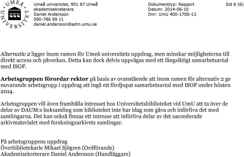 Arbetsgruppen förordar rektor på basis av ovanstående att inom ramen för alternativ 2 ge nuvarande arbetsgrupp i uppdrag att ingå ett fördjupat samarbetsavtal med ISOF under hösten 2014.