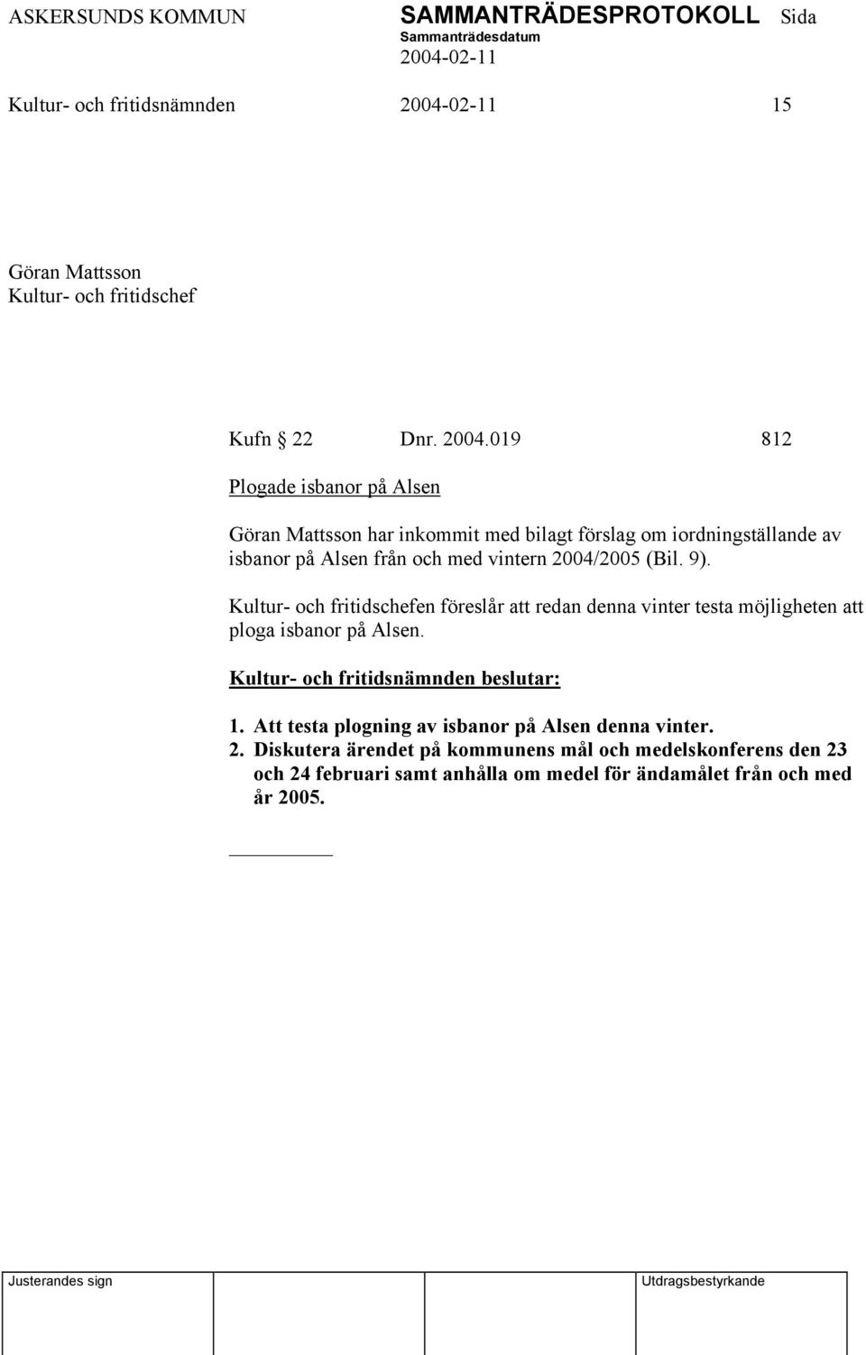 vintern 2004/2005 (Bil. 9). Kultur- och fritidschefen föreslår att redan denna vinter testa möjligheten att ploga isbanor på Alsen. 1.