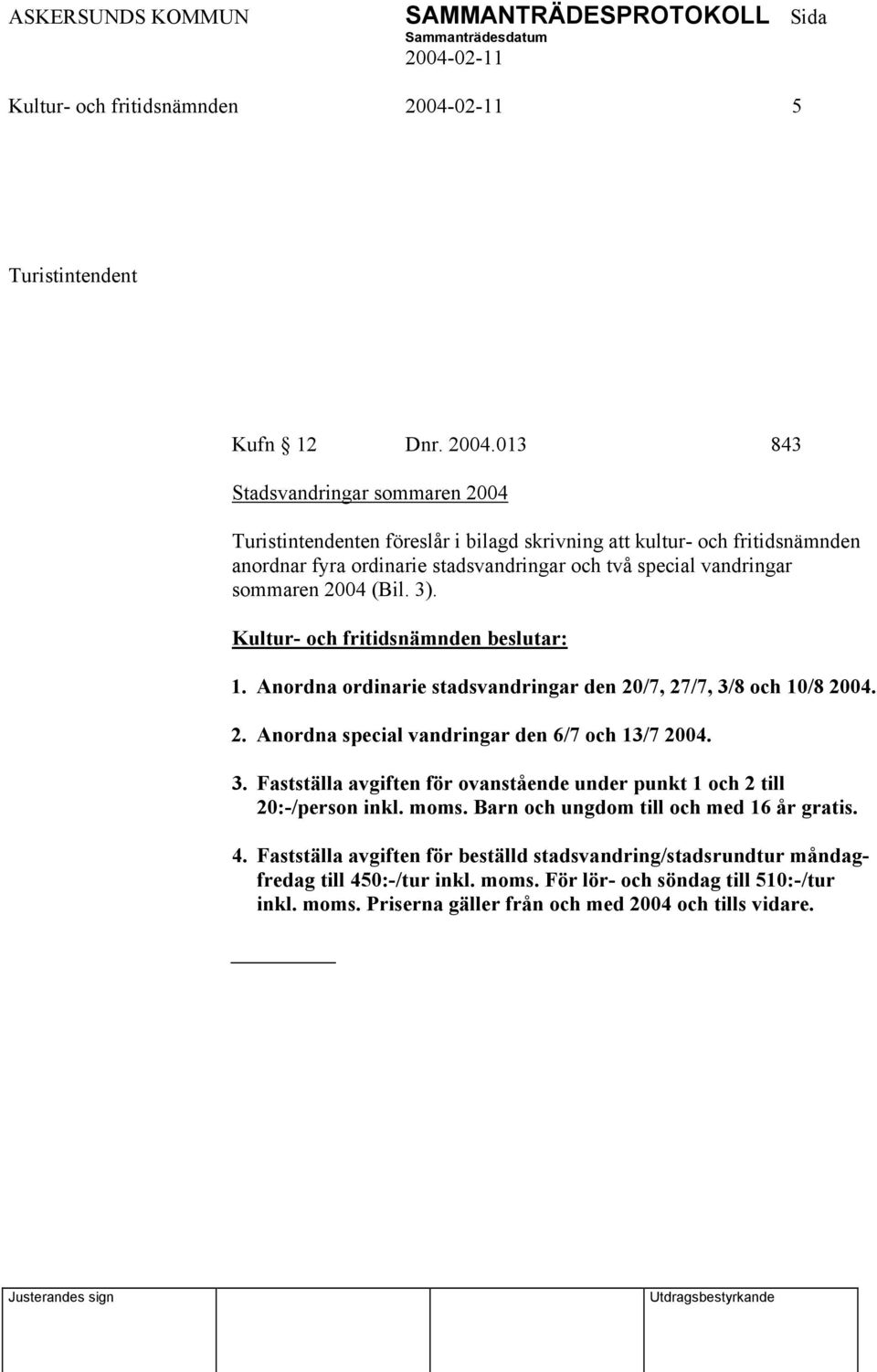 sommaren 2004 (Bil. 3). 1. Anordna ordinarie stadsvandringar den 20/7, 27/7, 3/8 och 10/8 2004. 2. Anordna special vandringar den 6/7 och 13/7 2004. 3. Fastställa avgiften för ovanstående under punkt 1 och 2 till 20:-/person inkl.