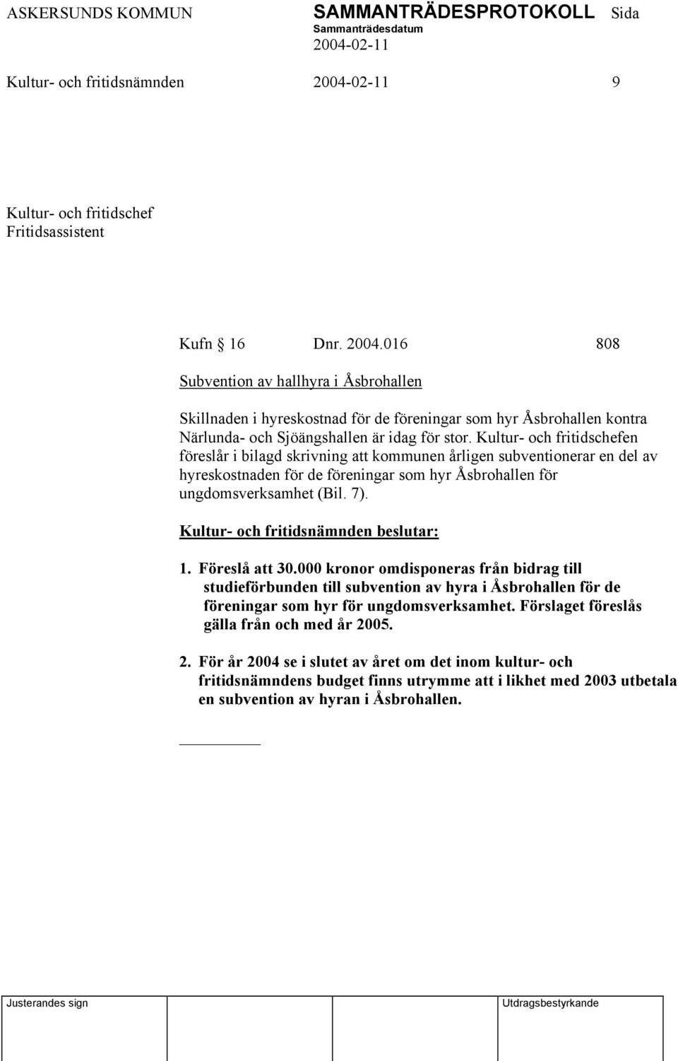 Kultur- och fritidschefen föreslår i bilagd skrivning att kommunen årligen subventionerar en del av hyreskostnaden för de föreningar som hyr Åsbrohallen för ungdomsverksamhet (Bil. 7). 1.