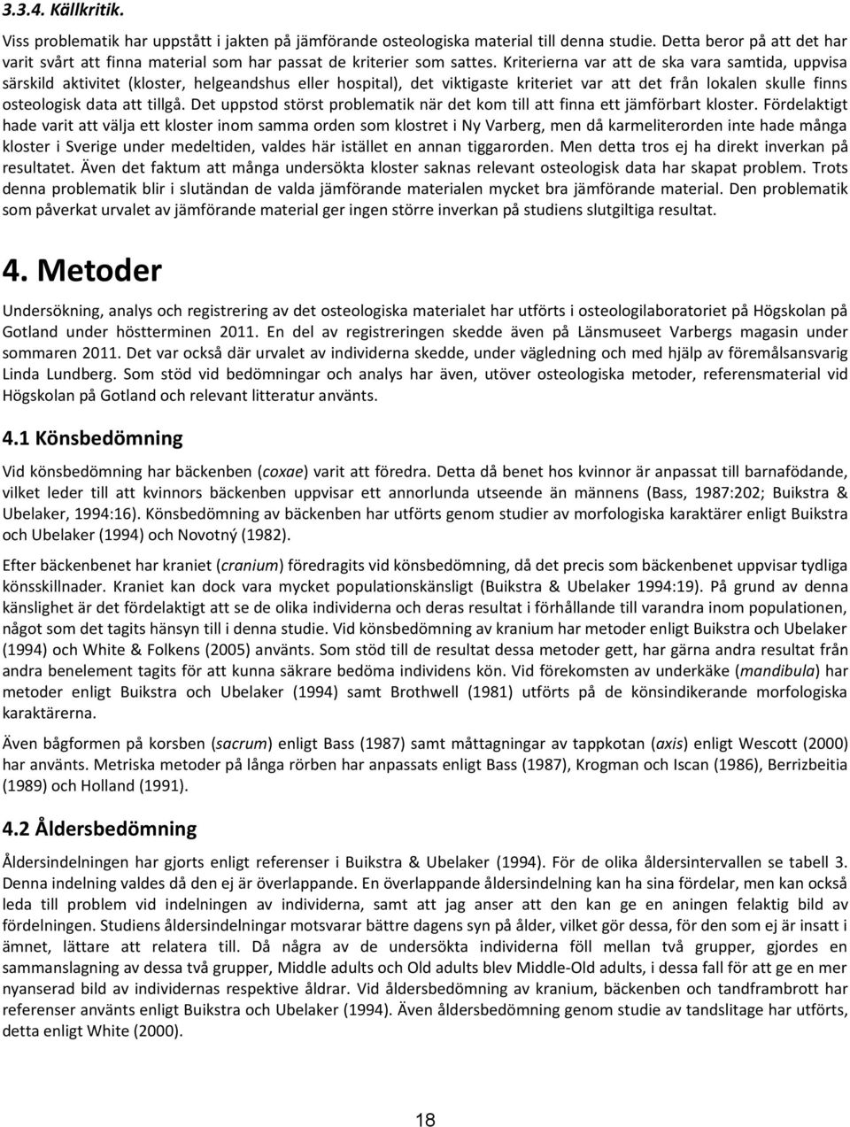 Kriterierna var att de ska vara samtida, uppvisa särskild aktivitet (kloster, helgeandshus eller hospital), det viktigaste kriteriet var att det från lokalen skulle finns osteologisk data att tillgå.