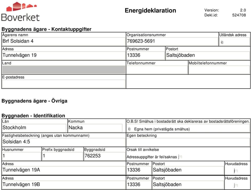 Mobiltelefonnummer Utländsk adress E-postadress Byggnadens ägare - Övriga Byggnaden - Identifikation Län Stockholm Kommun Nacka Fastighetsbeteckning (anges utan kommunnamn) Solsidan 4:5