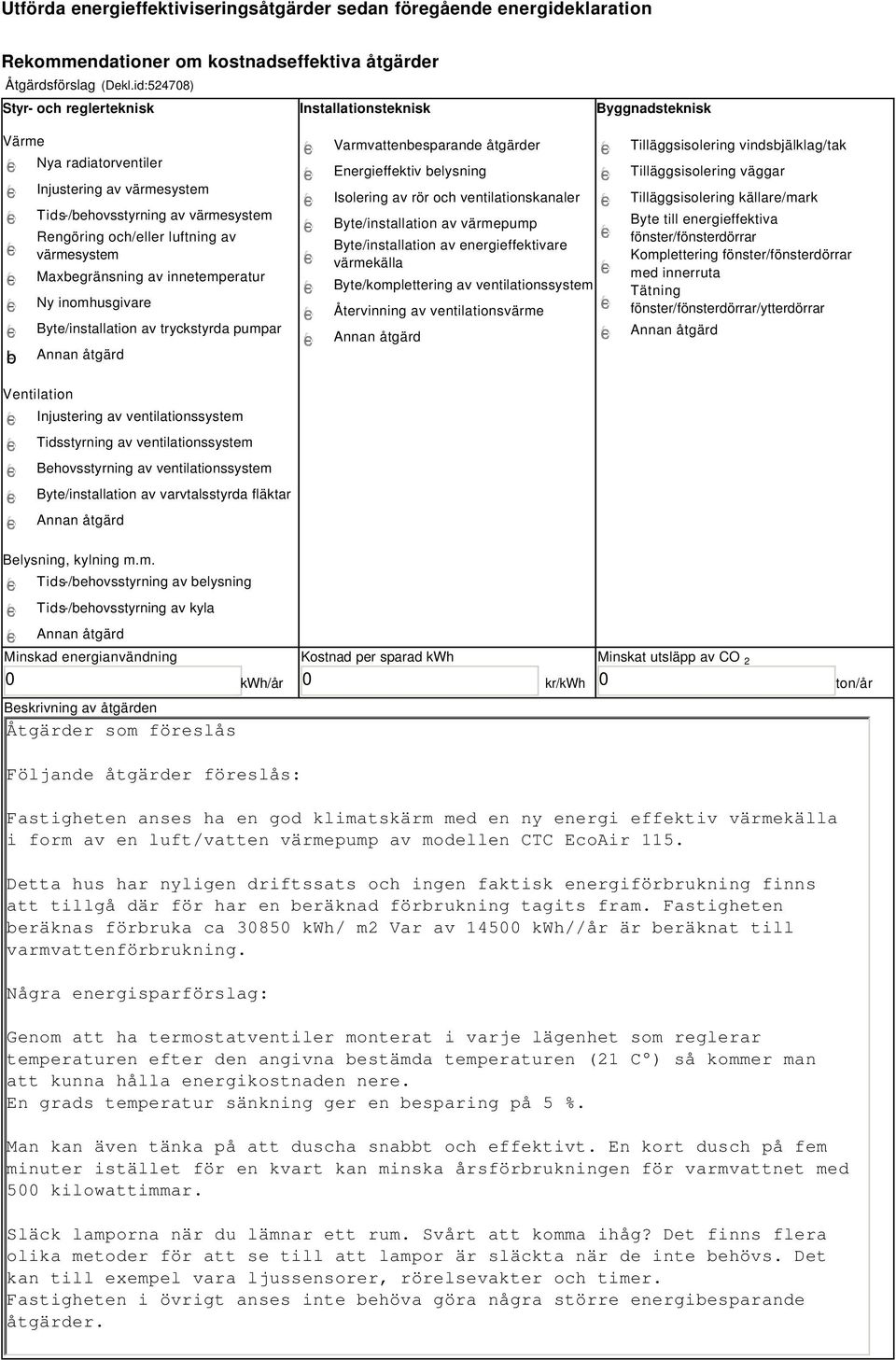 värmesystem Maxbegränsning av innetemperatur Ny inomhusgivare Byte/installation av tryckstyrda pumpar Varmvattenbesparande åtgärder Energieffektiv belysning Isolering av rör och ventilationskanaler