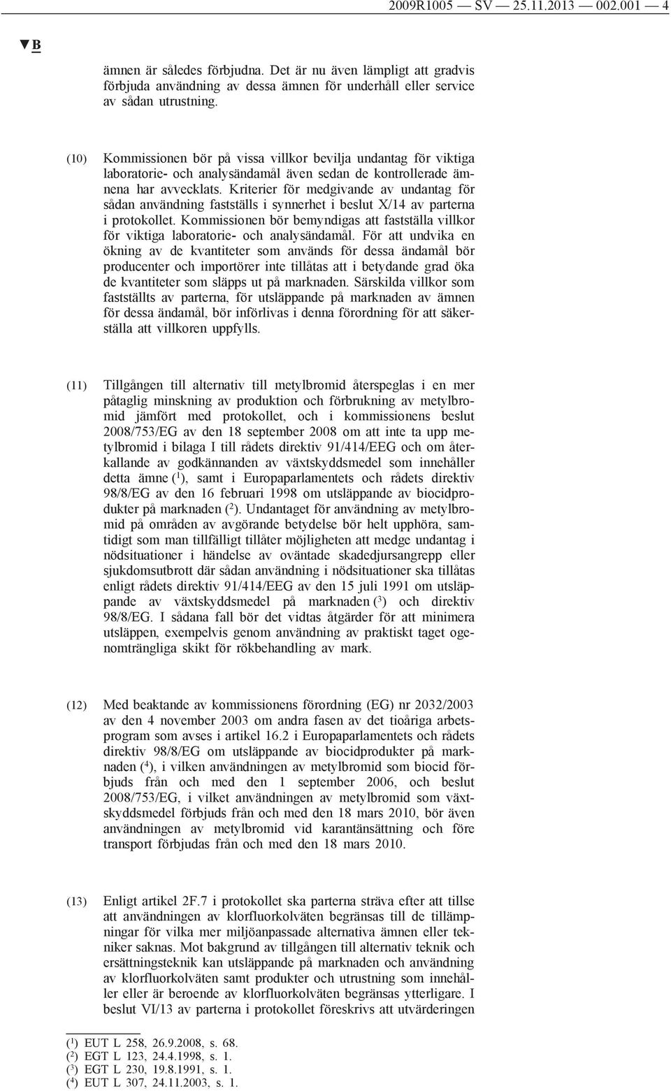 Kriterier för medgivande av undantag för sådan användning fastställs i synnerhet i beslut X/14 av parterna i protokollet.