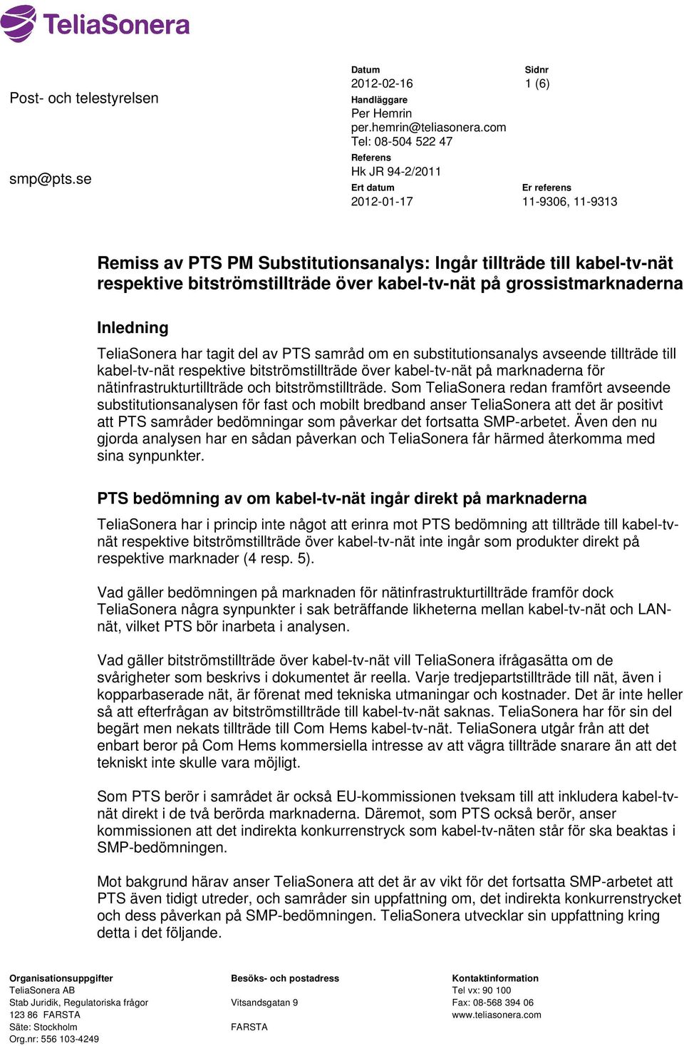 kabel-tv-nät på grossistmarknaderna Inledning TeliaSonera har tagit del av PTS samråd om en substitutionsanalys avseende tillträde till kabel-tv-nät respektive bitströmstillträde över kabel-tv-nät på