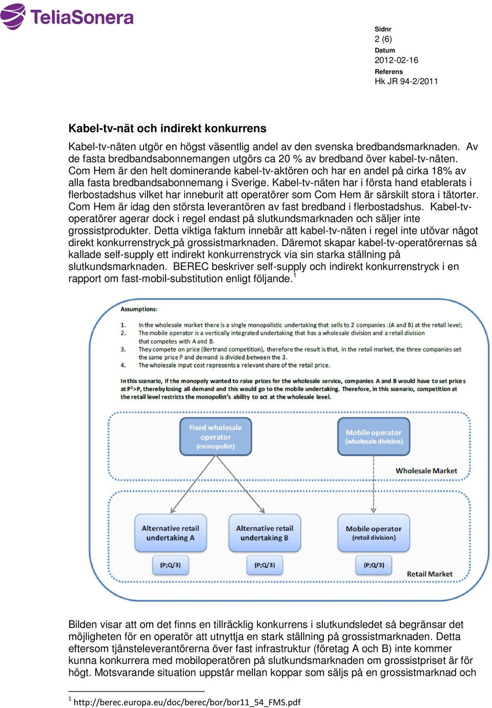 Com Hem är den helt dominerande kabel-tv-aktören och har en andel på cirka 18% av alla fasta bredbandsabonnemang i Sverige.